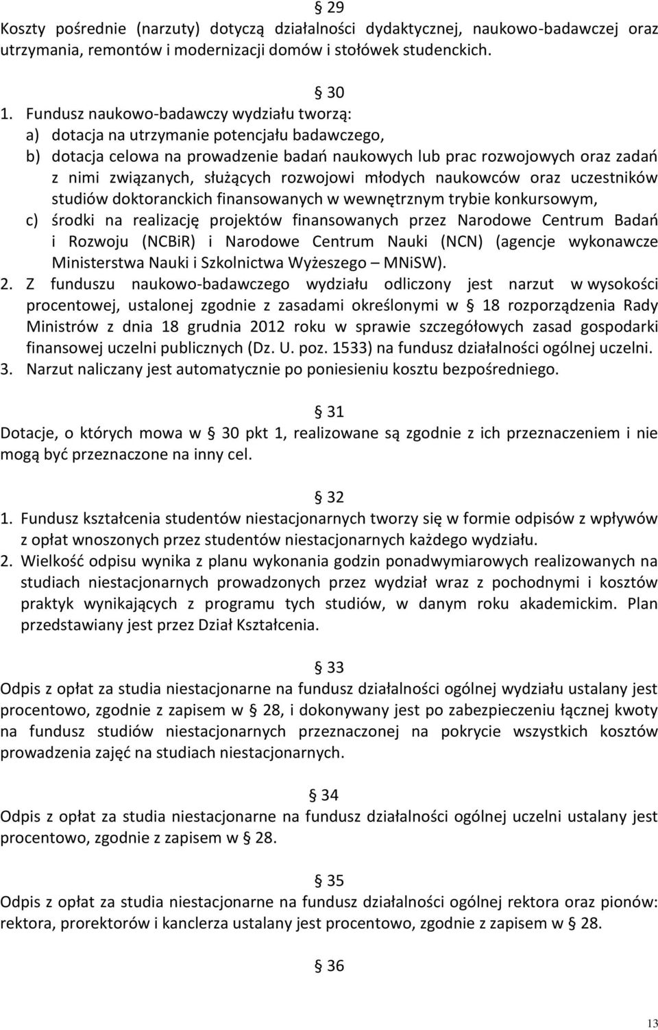 rozwojowi młodych naukowców oraz uczestników studiów doktoranckich finansowanych w wewnętrznym trybie konkursowym, c) środki na realizację projektów finansowanych przez Narodowe Centrum Badań i