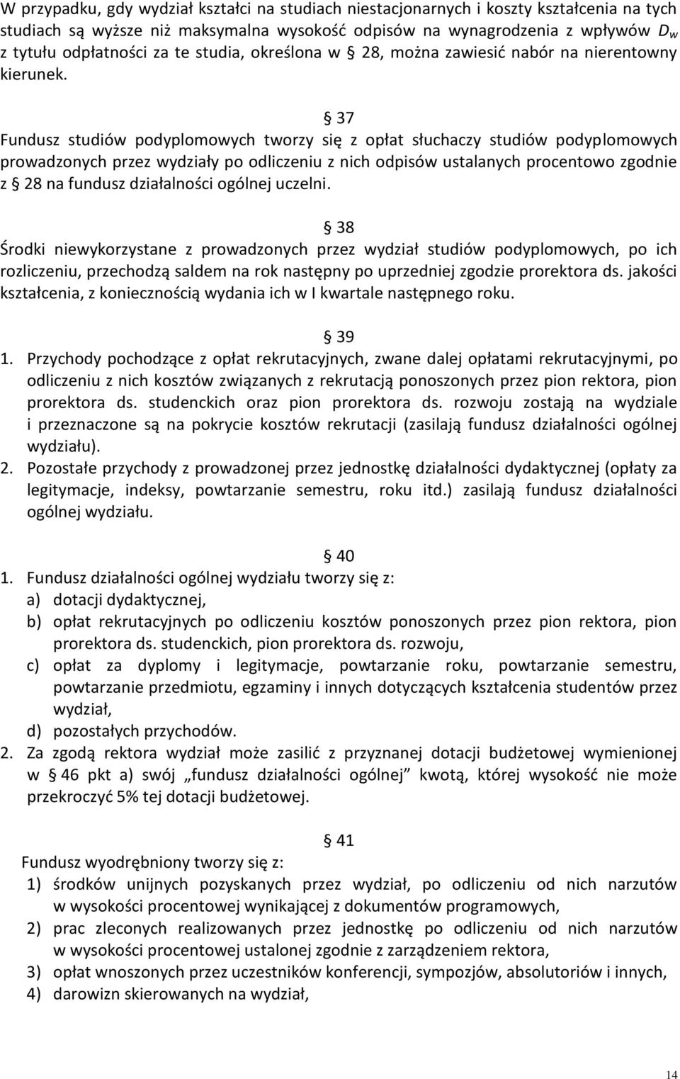 37 Fundusz studiów podyplomowych tworzy się z opłat słuchaczy studiów podyplomowych prowadzonych przez wydziały po odliczeniu z nich odpisów ustalanych procentowo zgodnie z 28 na fundusz działalności