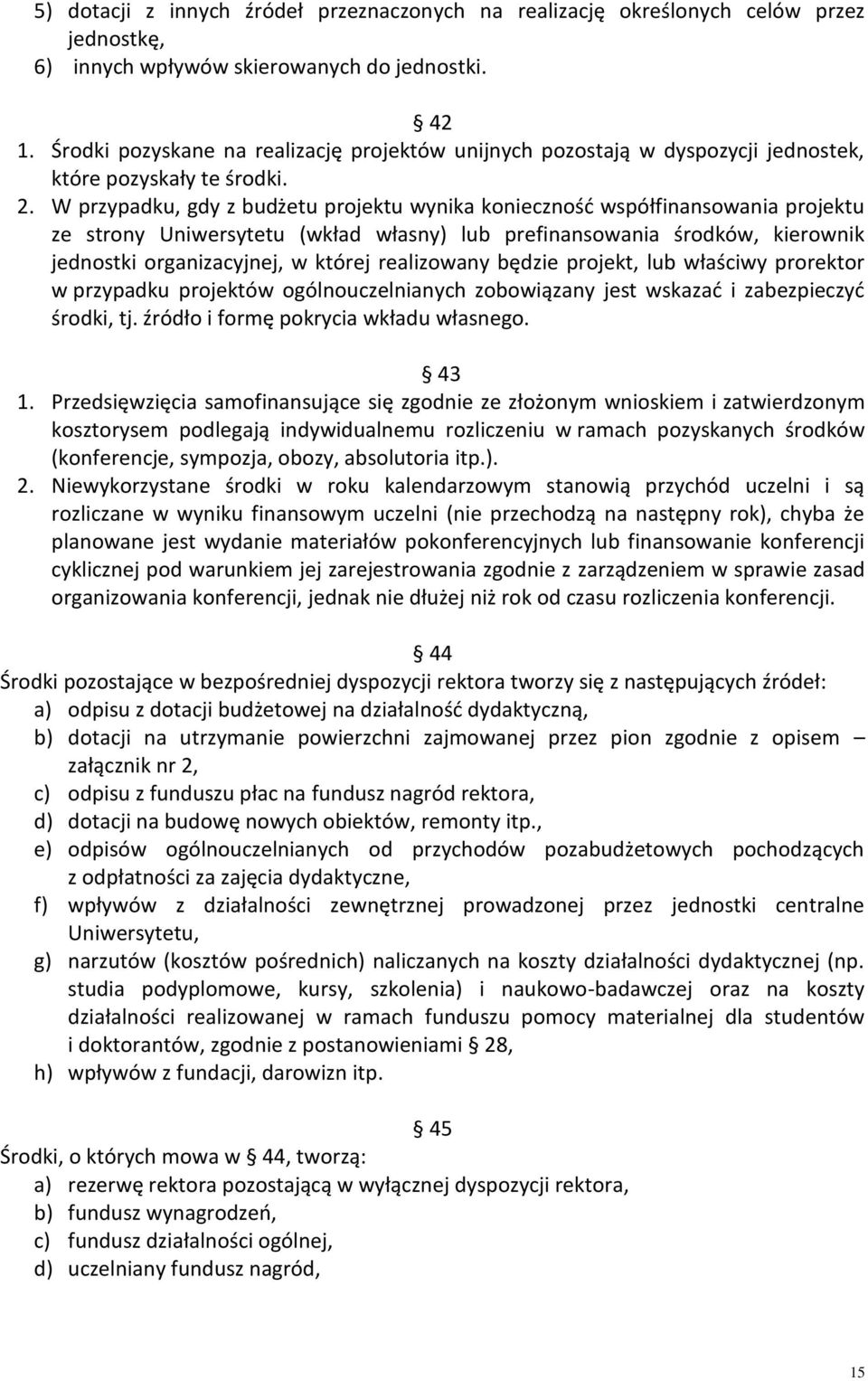 W przypadku, gdy z budżetu projektu wynika konieczność współfinansowania projektu ze strony Uniwersytetu (wkład własny) lub prefinansowania środków, kierownik jednostki organizacyjnej, w której