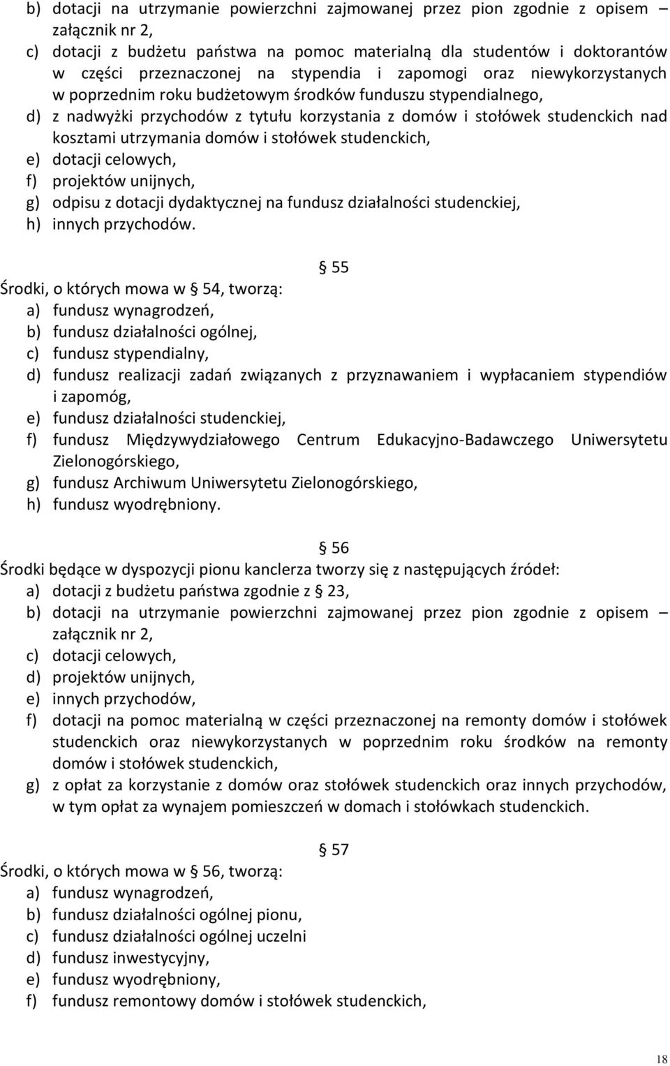 utrzymania domów i stołówek studenckich, e) dotacji celowych, f) projektów unijnych, g) odpisu z dotacji dydaktycznej na fundusz działalności studenckiej, h) innych przychodów.