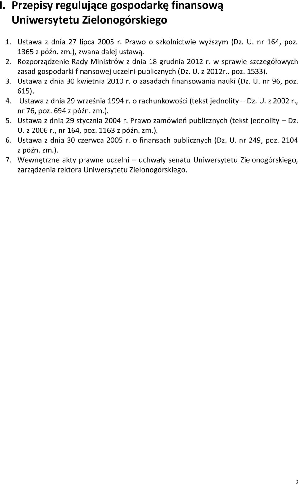 Ustawa z dnia 29 września 1994 r. o rachunkowości (tekst jednolity Dz. U. z 2002 r., nr 76, poz. 694 z późn. zm.). 5. Ustawa z dnia 29 stycznia 2004 r. Prawo zamówień publicznych (tekst jednolity Dz.