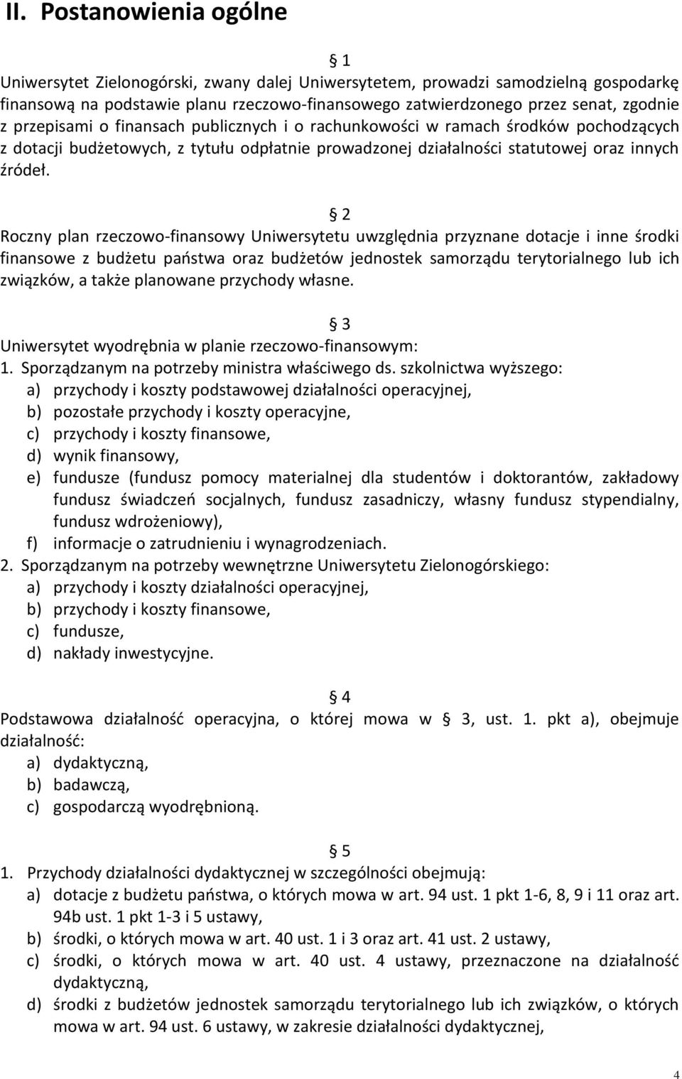 2 Roczny plan rzeczowo-finansowy Uniwersytetu uwzględnia przyznane dotacje i inne środki finansowe z budżetu państwa oraz budżetów jednostek samorządu terytorialnego lub ich związków, a także