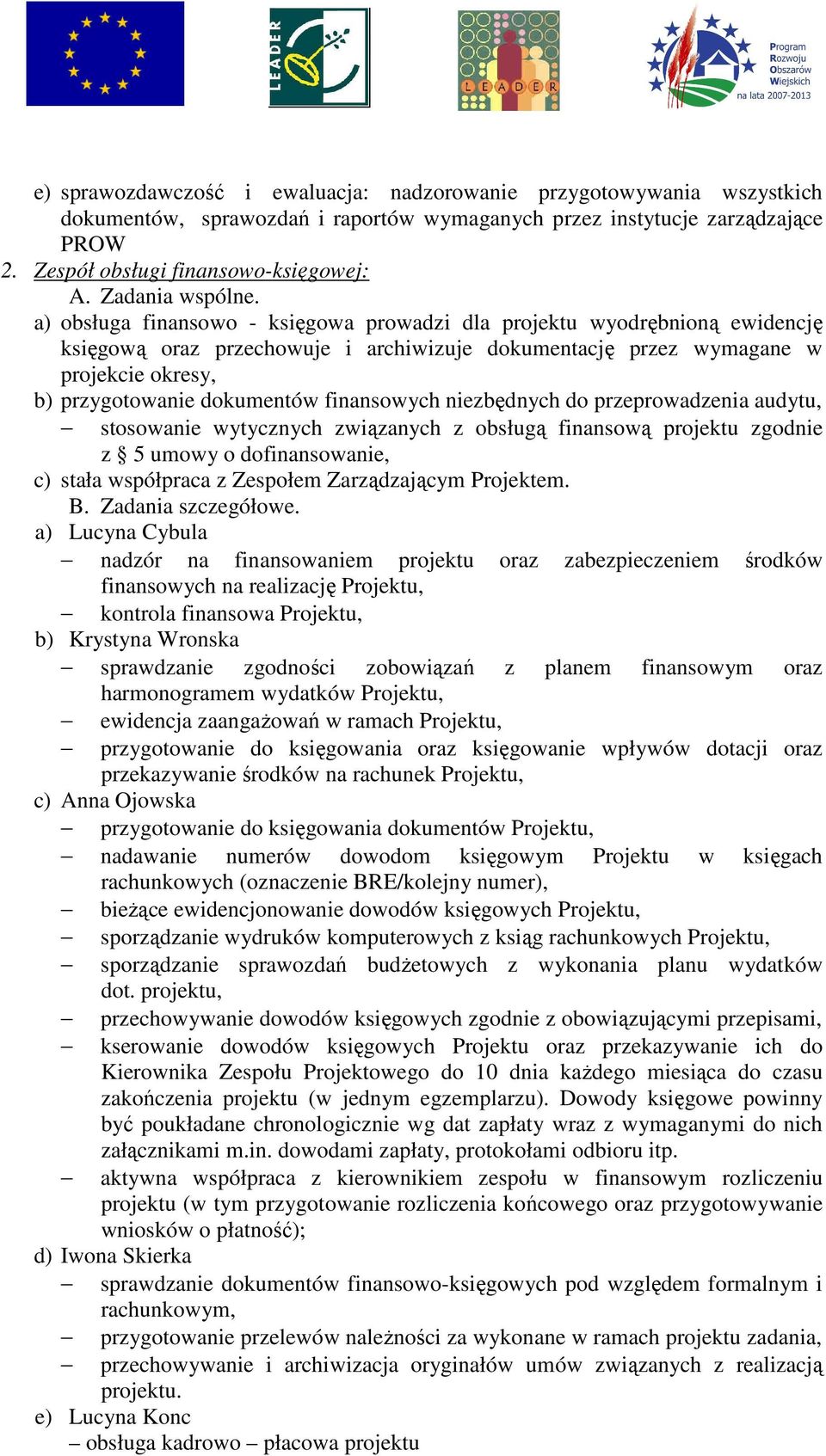 a) obsługa finansowo - księgowa prowadzi dla projektu wyodrębnioną ewidencję księgową oraz przechowuje i archiwizuje dokumentację przez wymagane w projekcie okresy, b) przygotowanie dokumentów