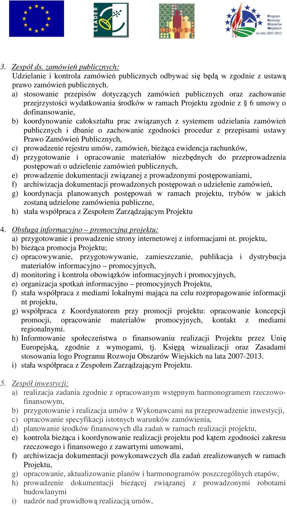 związanych z systemem udzielania zamówień publicznych i dbanie o zachowanie zgodności procedur z przepisami ustawy Prawo Zamówień Publicznych, c) prowadzenie rejestru umów, zamówień, bieżąca