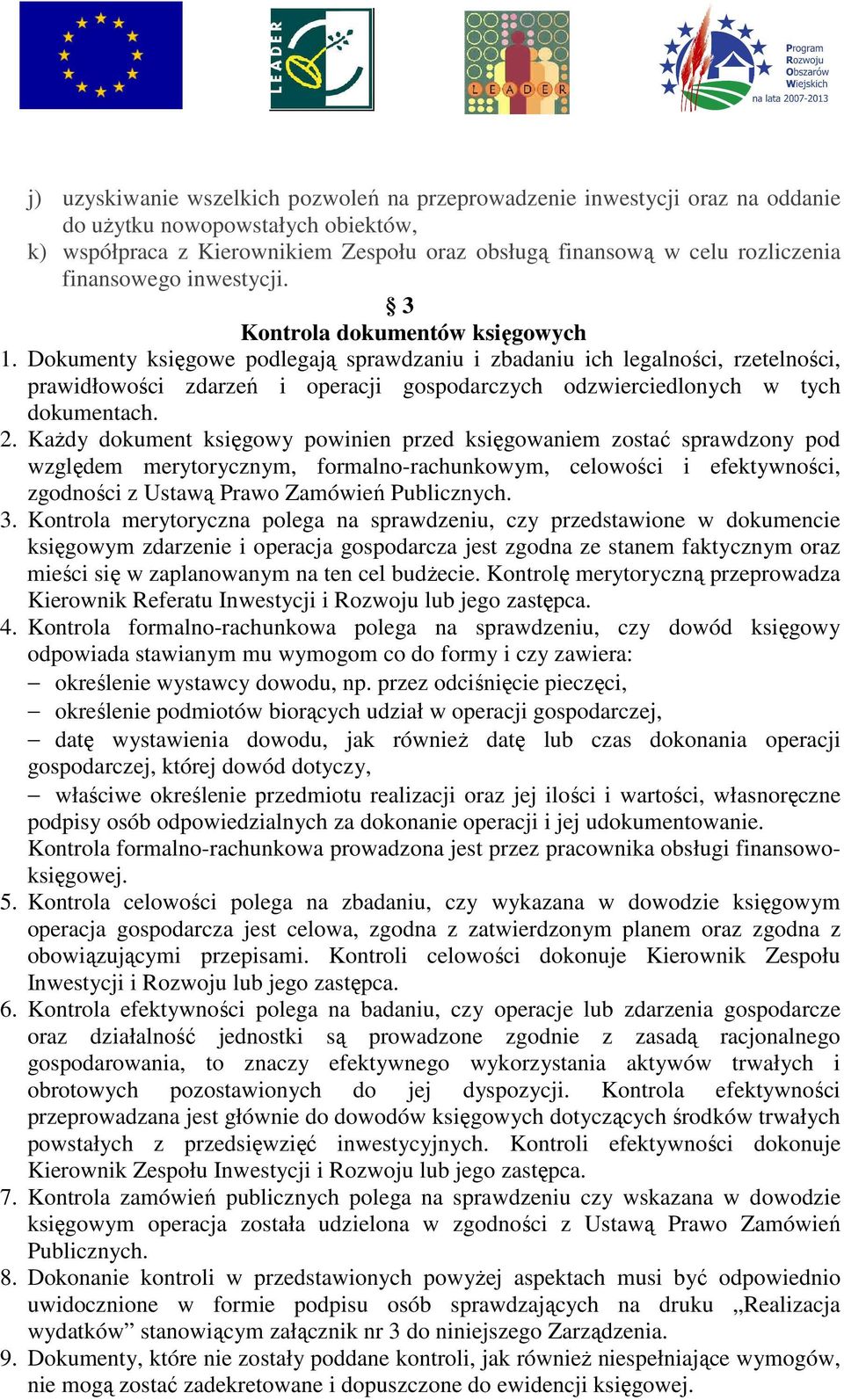 Dokumenty księgowe podlegają sprawdzaniu i zbadaniu ich legalności, rzetelności, prawidłowości zdarzeń i operacji gospodarczych odzwierciedlonych w tych dokumentach. 2.