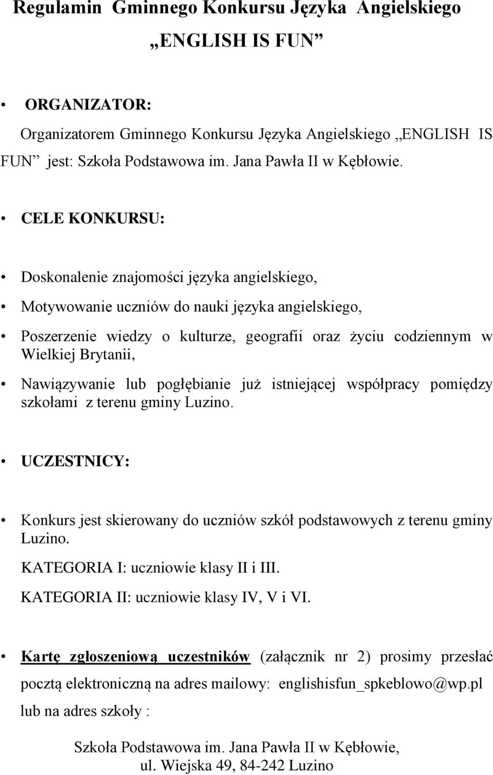 Nawiązywanie lub pogłębianie już istniejącej współpracy pomiędzy szkołami z terenu gminy Luzino. UCZESTNICY: Konkurs jest skierowany do uczniów szkół podstawowych z terenu gminy Luzino.