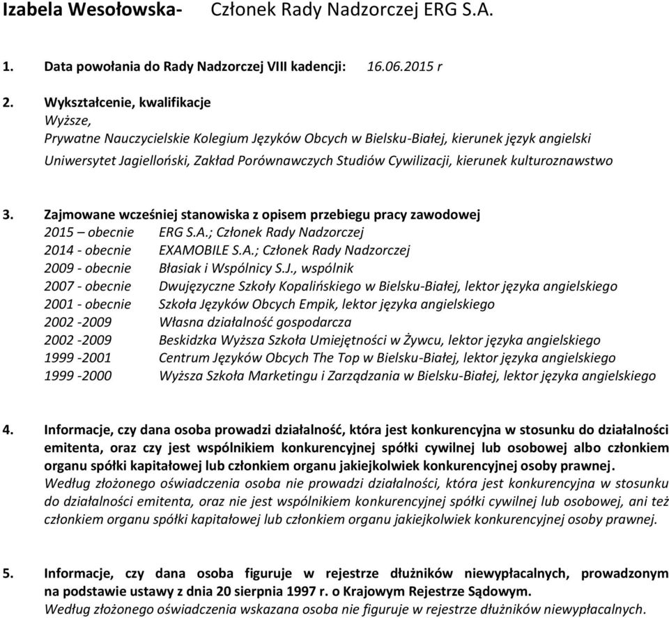 , wspólnik 2007 - obecnie Dwujęzyczne Szkoły Kopalińskiego w Bielsku-Białej, lektor języka angielskiego 2001 - obecnie Szkoła Języków Obcych Empik, lektor języka angielskiego 2002-2009 Własna