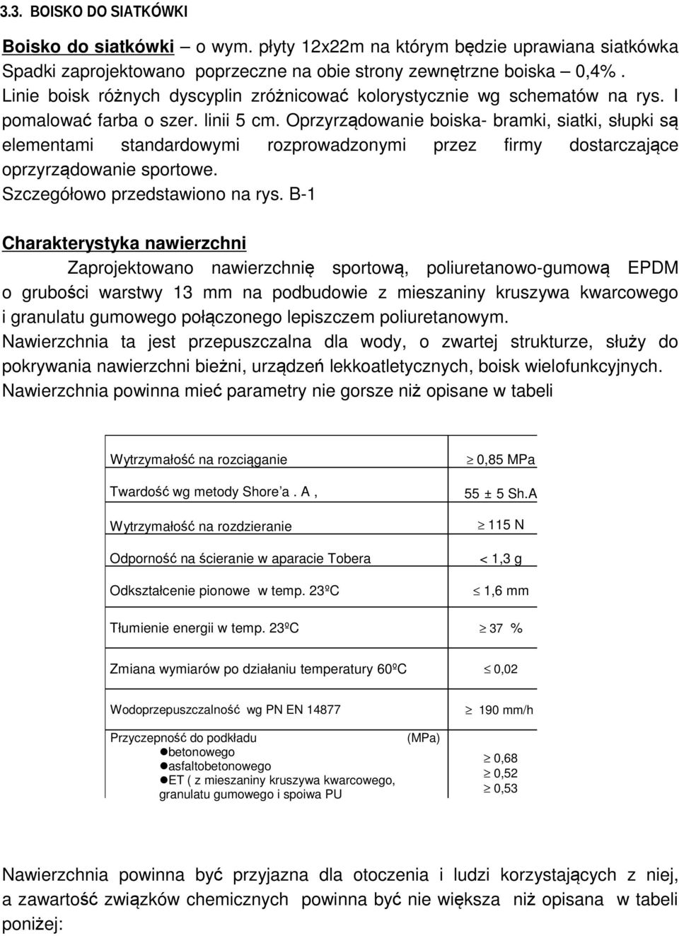 Oprzyrządowanie boiska- bramki, siatki, słupki są elementami standardowymi rozprowadzonymi przez firmy dostarczające oprzyrządowanie sportowe. Szczegółowo przedstawiono na rys.