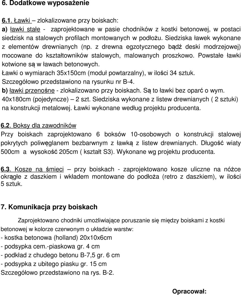 Powstałe ławki kotwione są w ławach betonowych. Ławki o wymiarach 35x150cm (moduł powtarzalny), w ilości 34 sztuk. Szczegółowo przedstawiono na rysunku nr B-4.