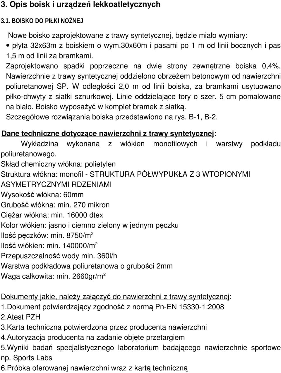 Nawierzchnie z trawy syntetycznej oddzielono obrzeżem betonowym od nawierzchni poliuretanowej SP. W odległości 2,0 m od linii boiska, za bramkami usytuowano piłko-chwyty z siatki sznurkowej.