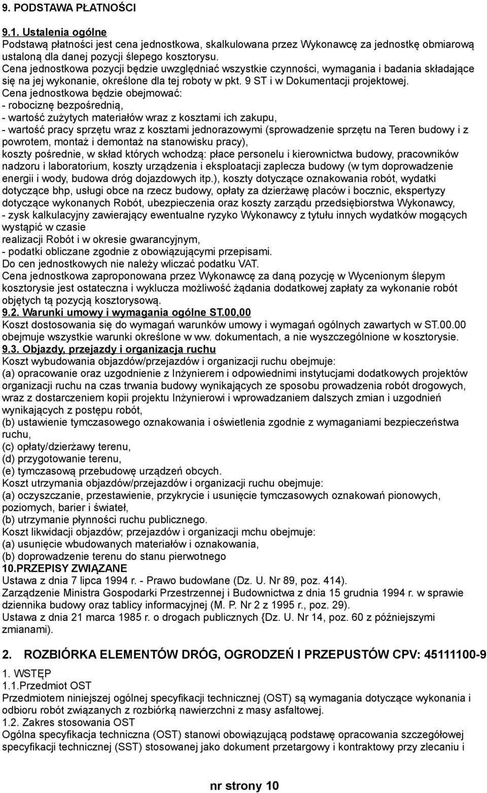 Cena jednostkowa będzie obejmować: - robociznę bezpośrednią, - wartość zużytych materiałów wraz z kosztami ich zakupu, - wartość pracy sprzętu wraz z kosztami jednorazowymi (sprowadzenie sprzętu na