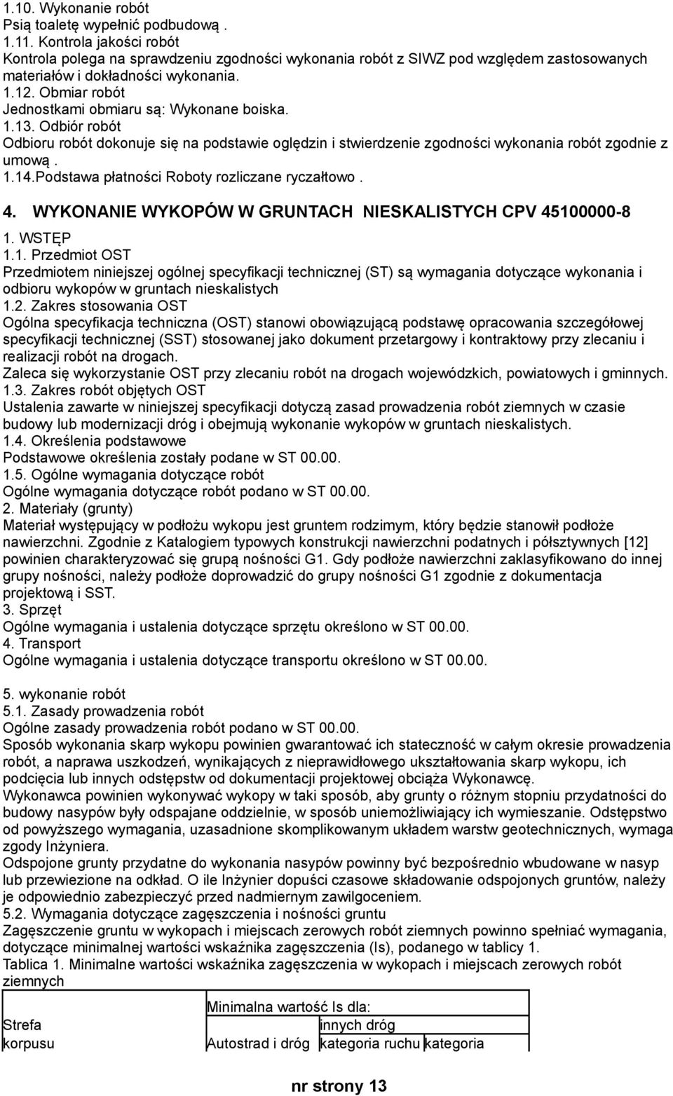 Obmiar robót Jednostkami obmiaru są: Wykonane boiska. 1.13. Odbiór robót Odbioru robót dokonuje się na podstawie oględzin i stwierdzenie zgodności wykonania robót zgodnie z umową. 1.14.