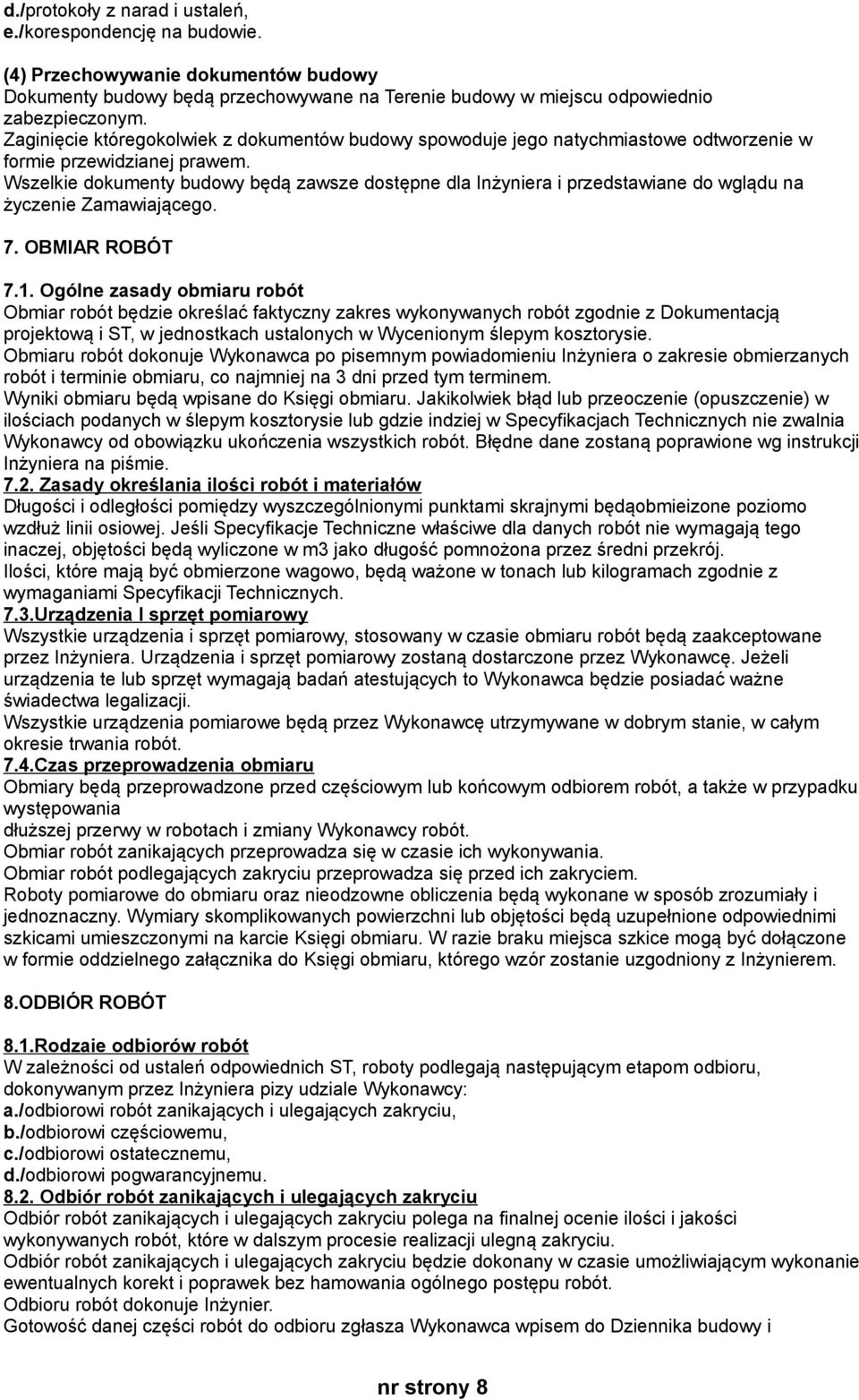 Wszelkie dokumenty budowy będą zawsze dostępne dla Inżyniera i przedstawiane do wglądu na życzenie Zamawiającego. 7. OBMIAR ROBÓT 7.1.