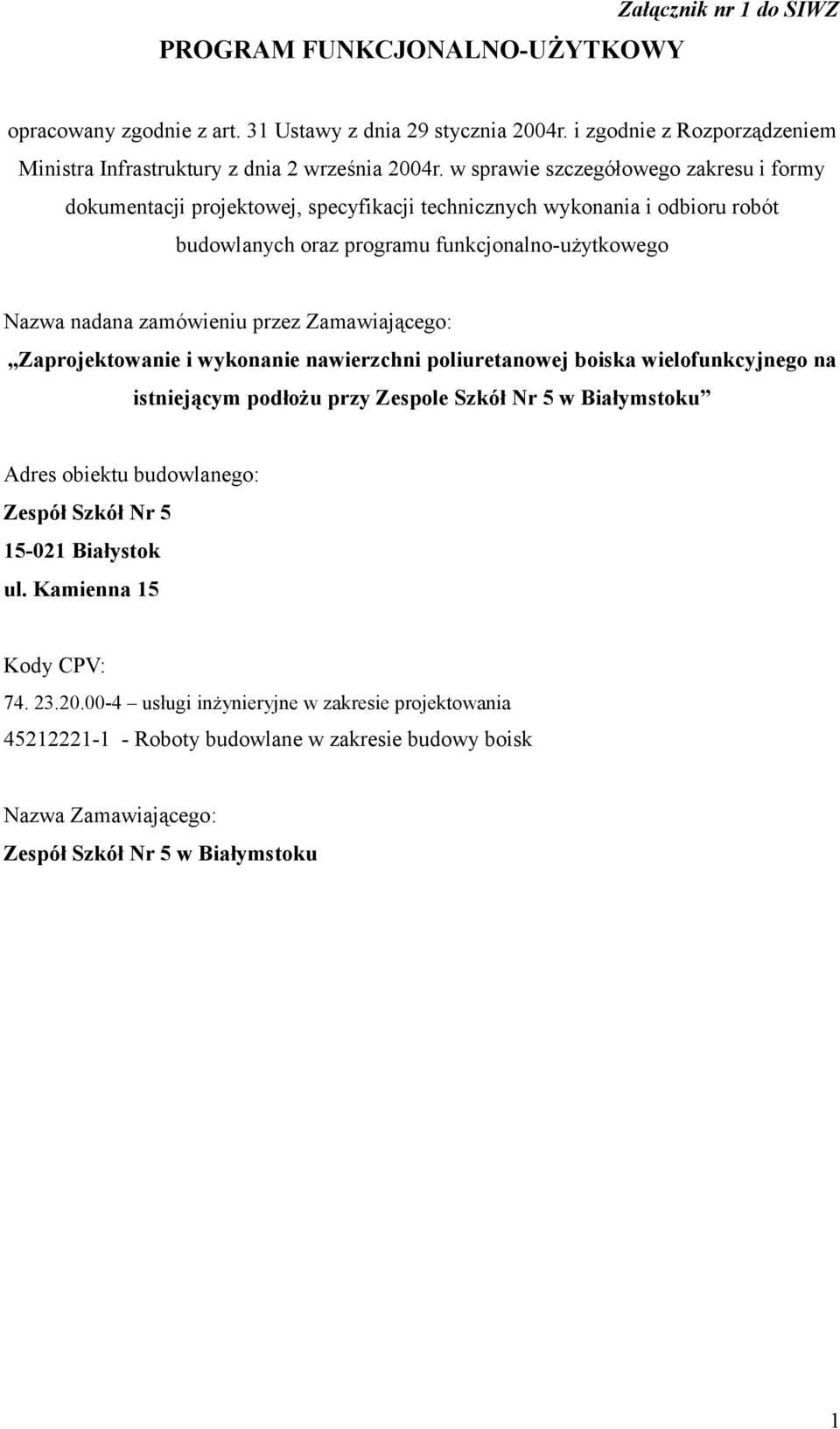 Zamawiającego: Zaprojektowanie i wykonanie nawierzchni poliuretanowej boiska wielofunkcyjnego na istniejącym podłożu przy Zespole Szkół Nr 5 w Białymstoku Adres obiektu budowlanego: Zespół Szkół Nr 5