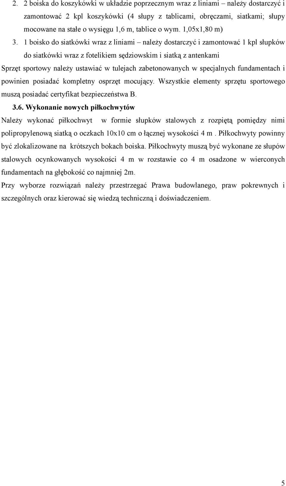 1 boisko do siatkówki wraz z liniami należy dostarczyć i zamontować 1 kpl słupków do siatkówki wraz z fotelikiem sędziowskim i siatką z antenkami Sprzęt sportowy należy ustawiać w tulejach