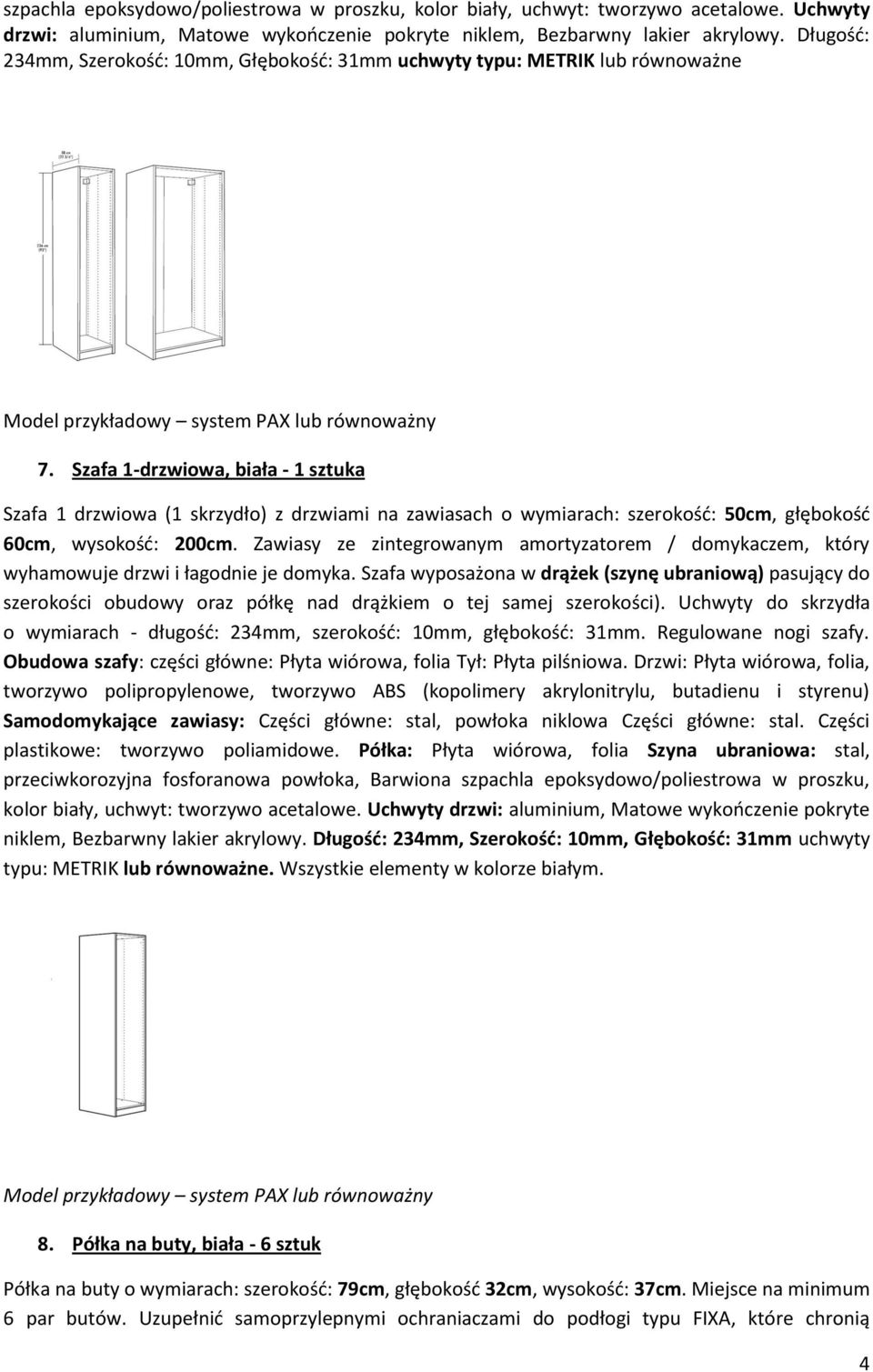 Szafa 1-drzwiowa, biała - 1 sztuka Szafa 1 drzwiowa (1 skrzydło) z drzwiami na zawiasach o wymiarach: szerokość: 50cm, głębokość 60cm, wysokość: 200cm.