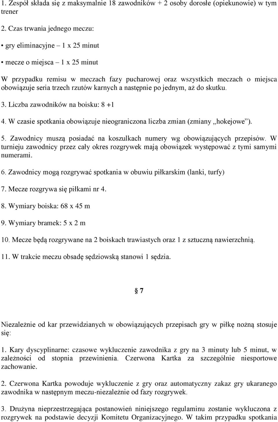 karnych a następnie po jednym, aż do skutku. 3. Liczba zawodników na boisku: 8 +1 4. W czasie spotkania obowiązuje nieograniczona liczba zmian (zmiany hokejowe ). 5.