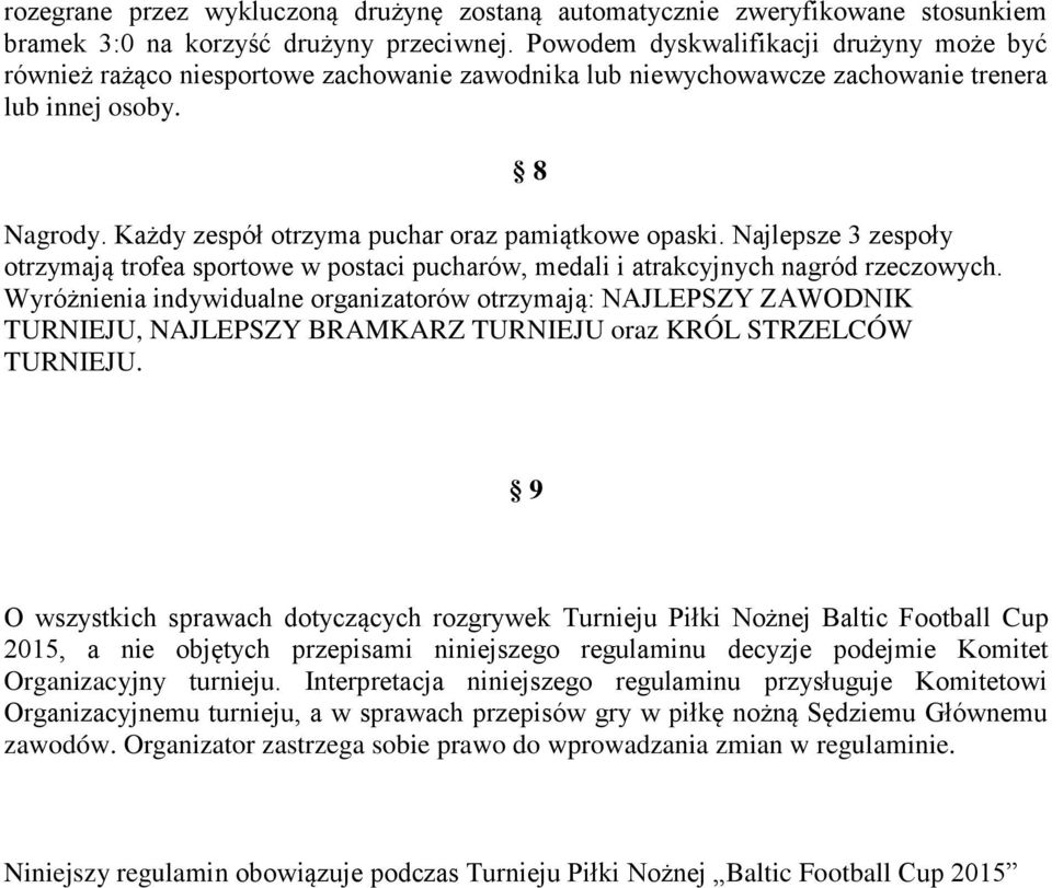 Każdy zespół otrzyma puchar oraz pamiątkowe opaski. Najlepsze 3 zespoły otrzymają trofea sportowe w postaci pucharów, medali i atrakcyjnych nagród rzeczowych.