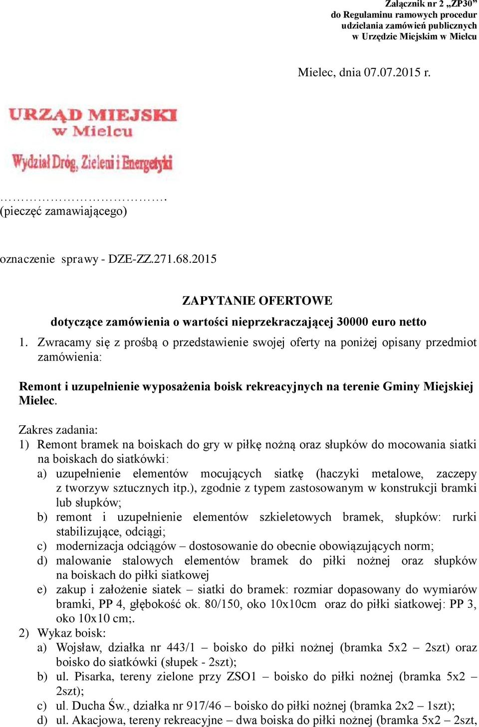 Zwracamy się z prośbą o przedstawienie swojej oferty na poniżej opisany przedmiot zamówienia: Remont i uzupełnienie wyposażenia boisk rekreacyjnych na terenie Gminy Miejskiej Mielec.