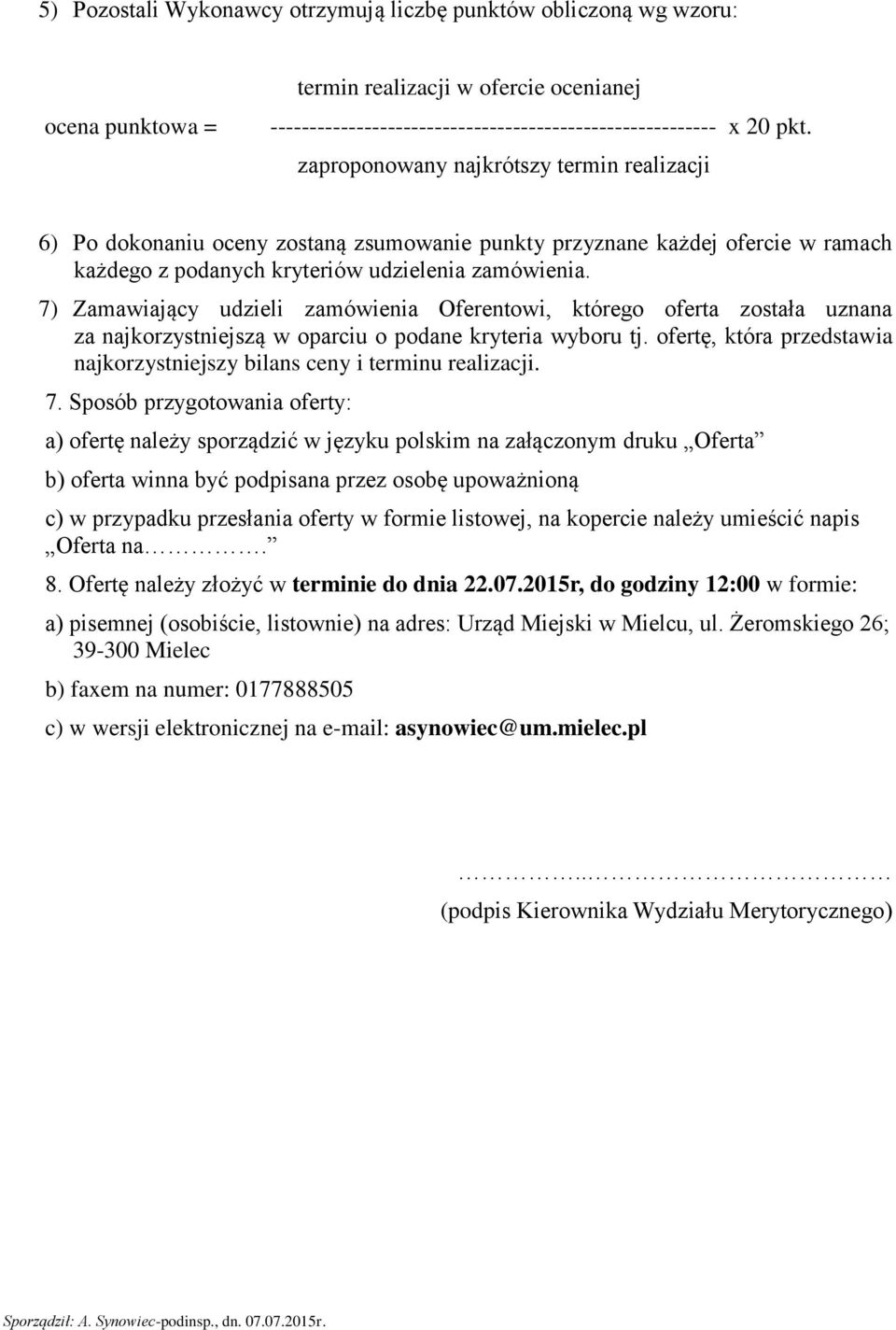 7) Zamawiający udzieli zamówienia Oferentowi, którego oferta została uznana za najkorzystniejszą w oparciu o podane kryteria wyboru tj.