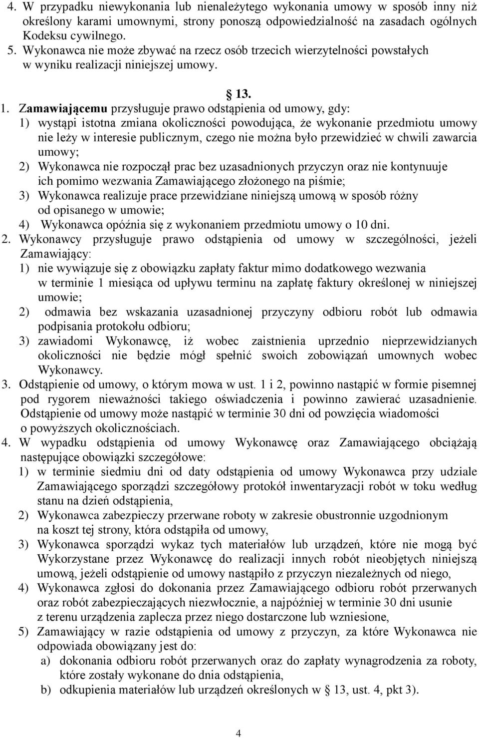 . 1. Zamawiającemu przysługuje prawo odstąpienia od umowy, gdy: 1) wystąpi istotna zmiana okoliczności powodująca, że wykonanie przedmiotu umowy nie leży w interesie publicznym, czego nie można było