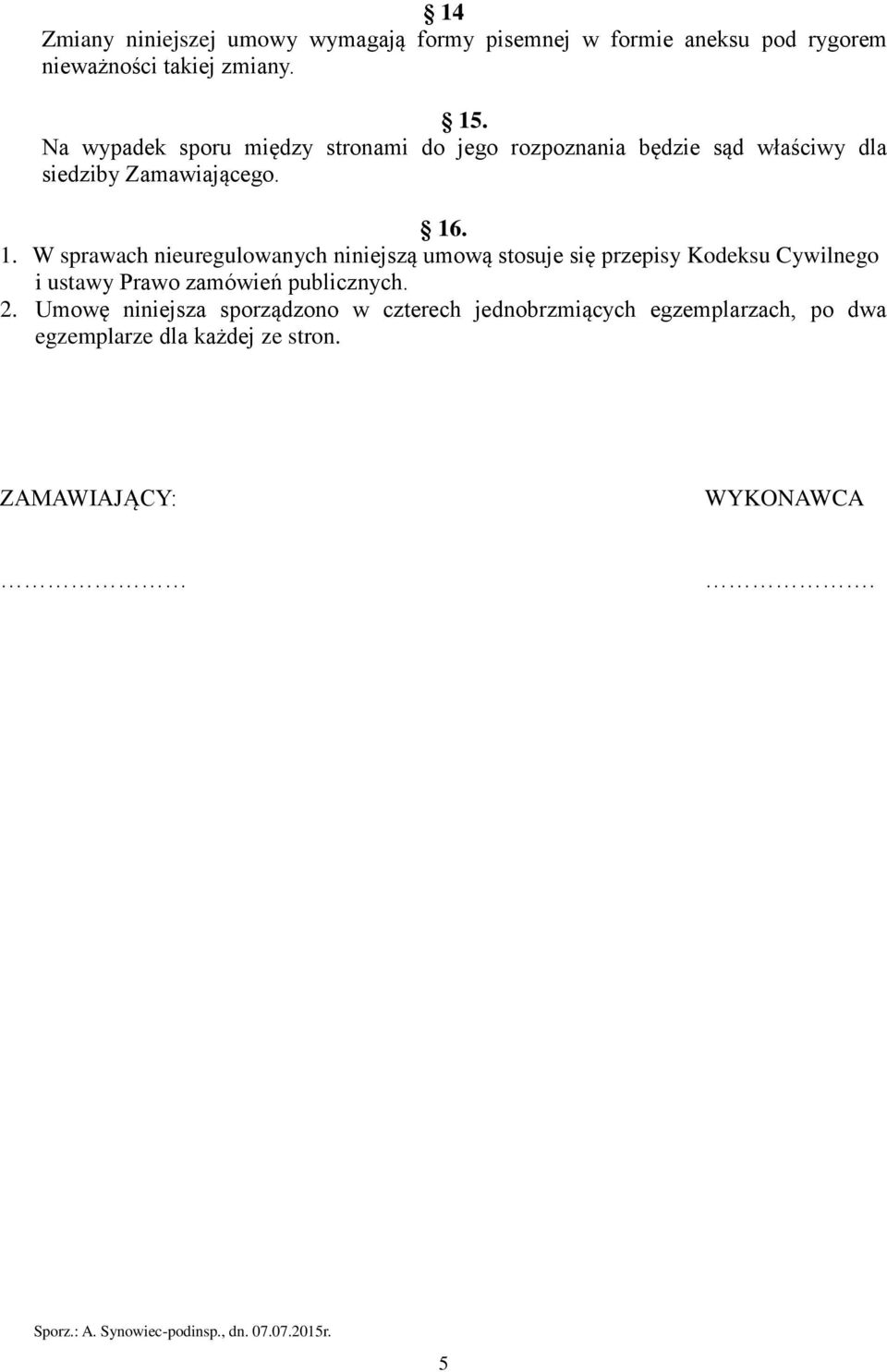 . 1. W sprawach nieuregulowanych niniejszą umową stosuje się przepisy Kodeksu Cywilnego i ustawy Prawo zamówień publicznych. 2.