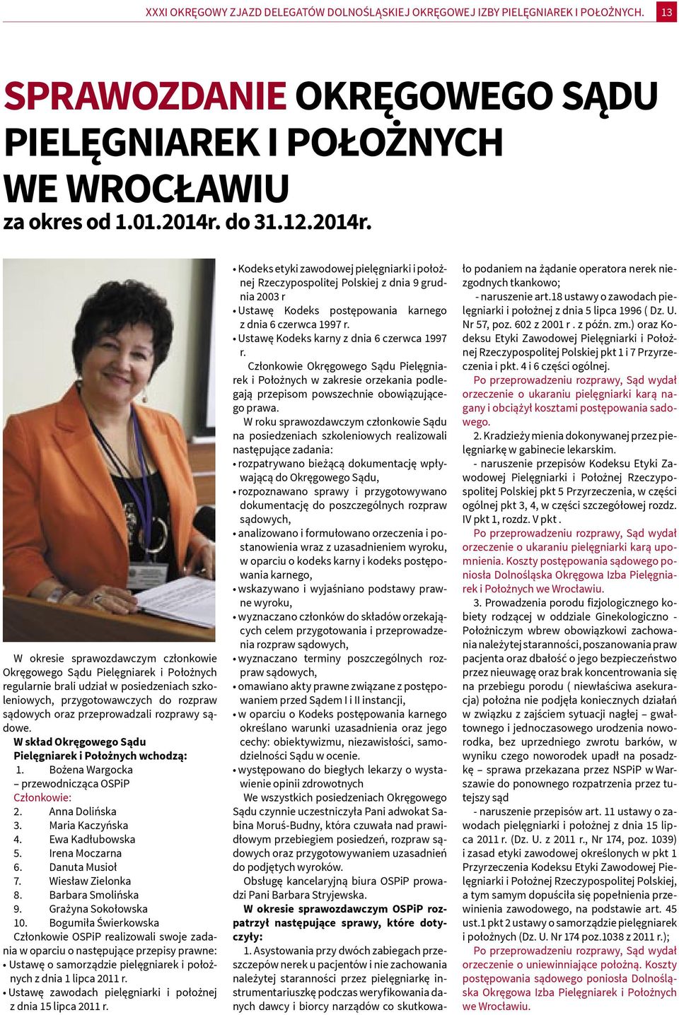 W okresie sprawozdawczym członkowie Okręgowego Sądu Pielęgniarek i Położnych regularnie brali udział w posiedzeniach szkoleniowych, przygotowawczych do rozpraw sądowych oraz przeprowadzali rozprawy