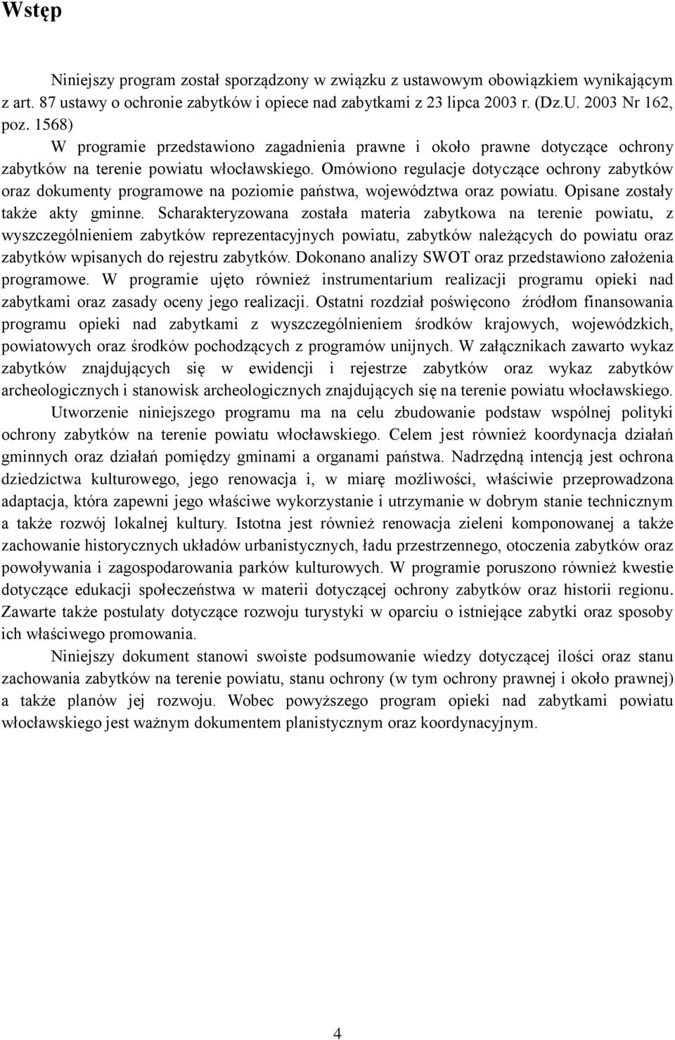 Omówiono regulacje dotyczące ochrony zabytków oraz dokumenty programowe na poziomie państwa, województwa oraz powiatu. Opisane zostały także akty gminne.