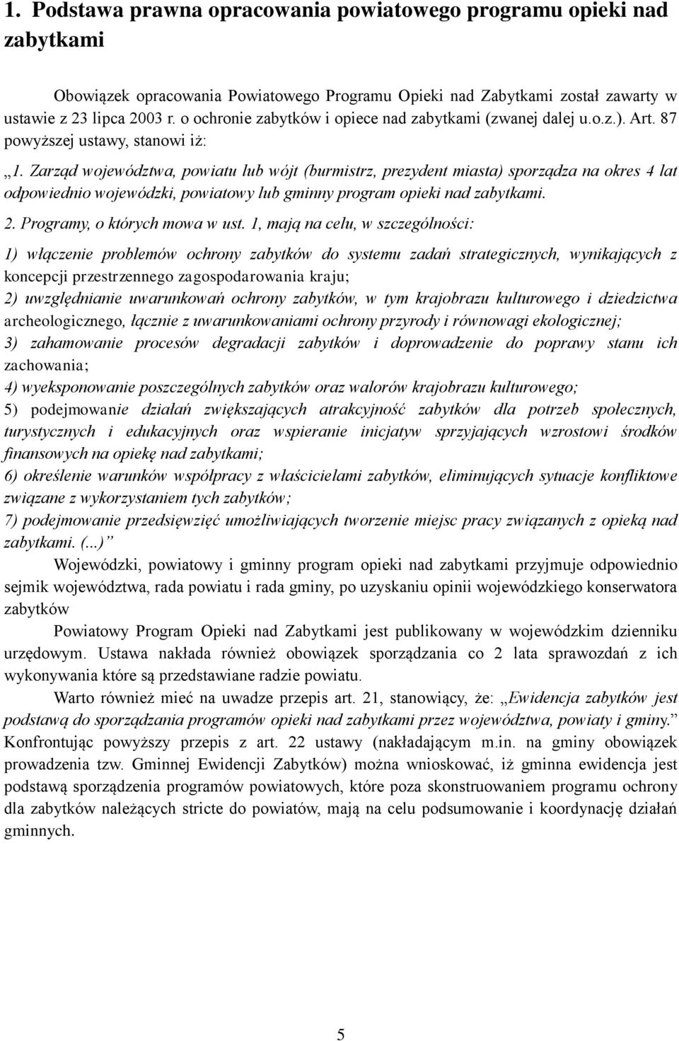 Zarząd województwa, powiatu lub wójt (burmistrz, prezydent miasta) sporządza na okres 4 lat odpowiednio wojewódzki, powiatowy lub gminny program opieki nad zabytkami. 2.