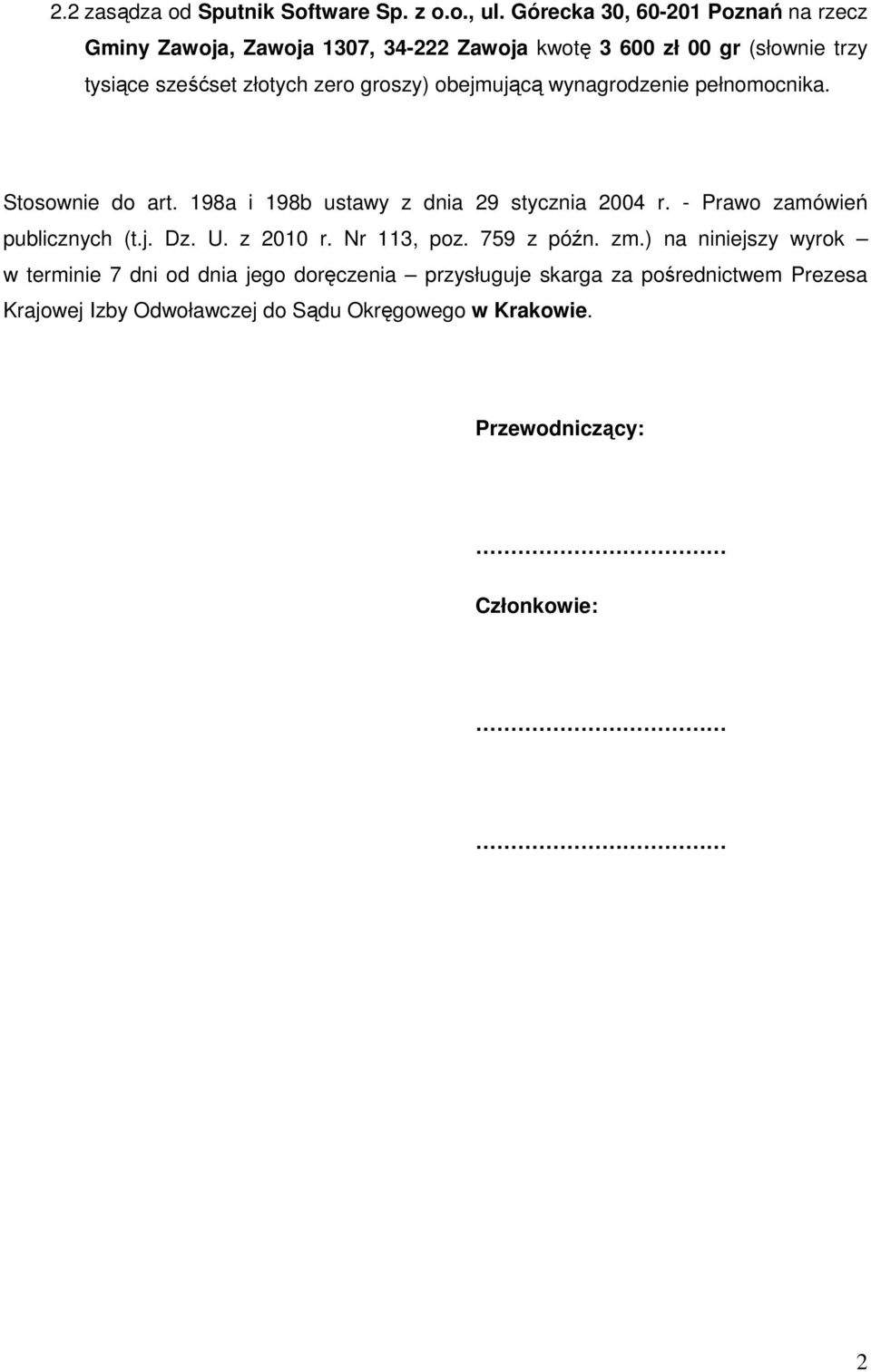 groszy) obejmującą wynagrodzenie pełnomocnika. Stosownie do art. 198a i 198b ustawy z dnia 29 stycznia 2004 r. - Prawo zamówień publicznych (t.