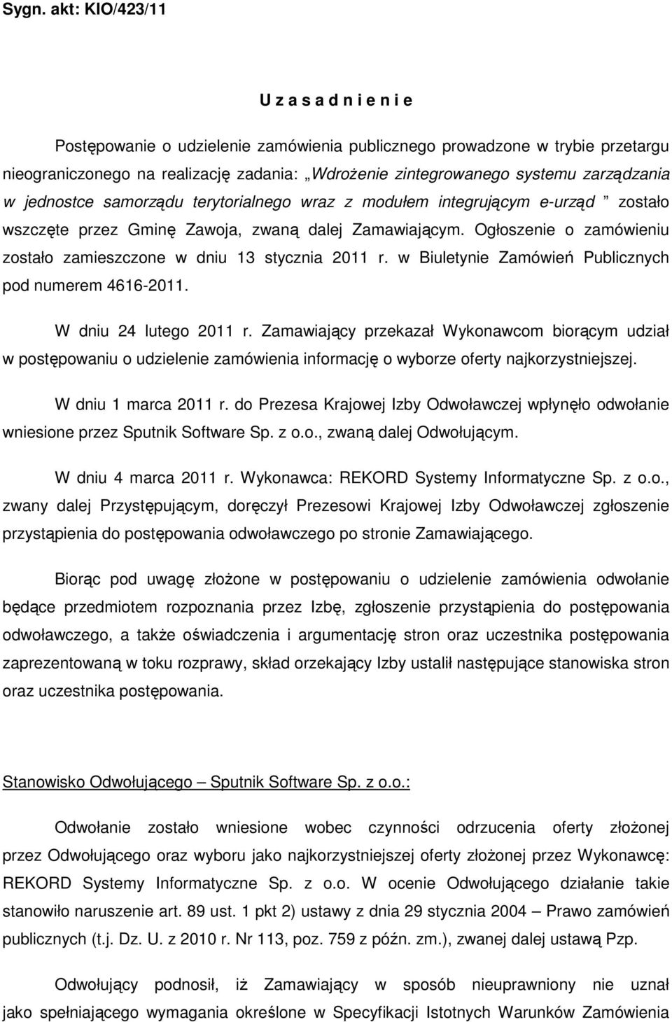 Ogłoszenie o zamówieniu zostało zamieszczone w dniu 13 stycznia 2011 r. w Biuletynie Zamówień Publicznych pod numerem 4616-2011. W dniu 24 lutego 2011 r.