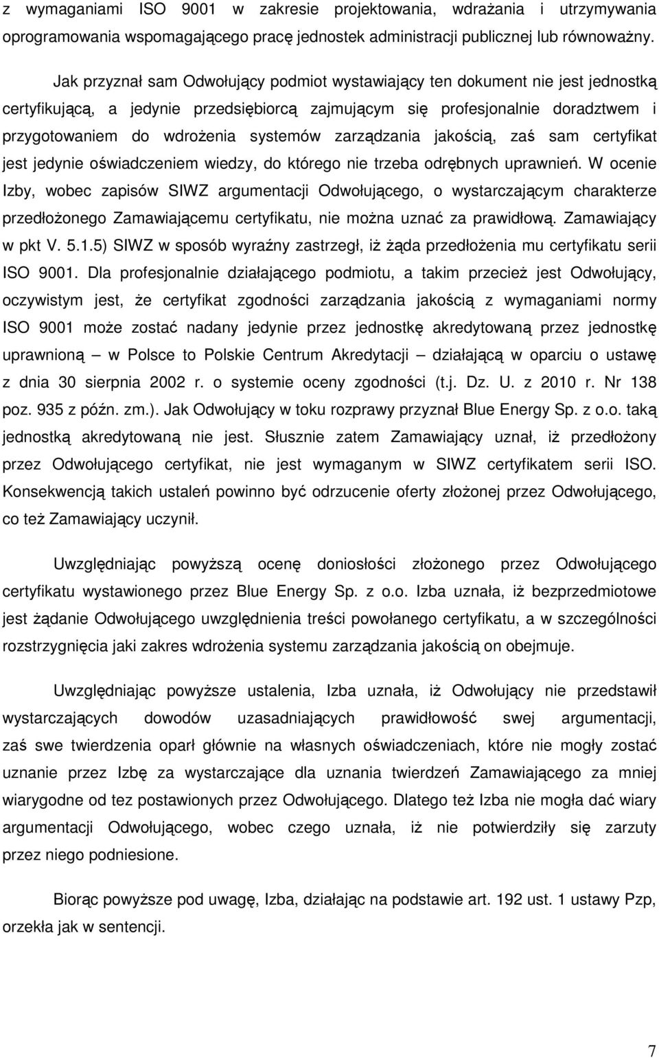 systemów zarządzania jakością, zaś sam certyfikat jest jedynie oświadczeniem wiedzy, do którego nie trzeba odrębnych uprawnień.