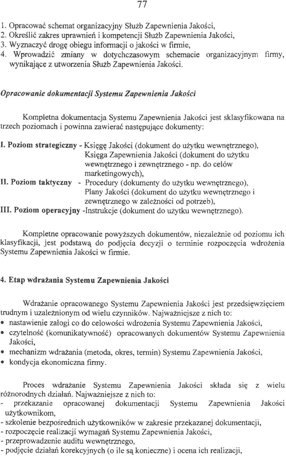 Opracowanie dokumentacji Systemu Zapewnienia Jakości Kompletna dokumentacja Systemu Zapewnienia Jakości jest sklasyfikowana na trzech poziomach i powinna zawierać następujące dokumenty: I.