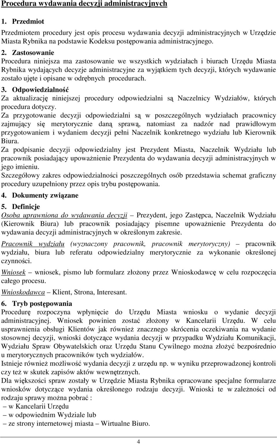 Zastosowanie Procedura niniejsza ma zastosowanie we wszystkich wydziałach i biurach Urzdu Miasta Rybnika wydajcych decyzje administracyjne za wyjtkiem tych decyzji, których wydawanie zostało ujte i