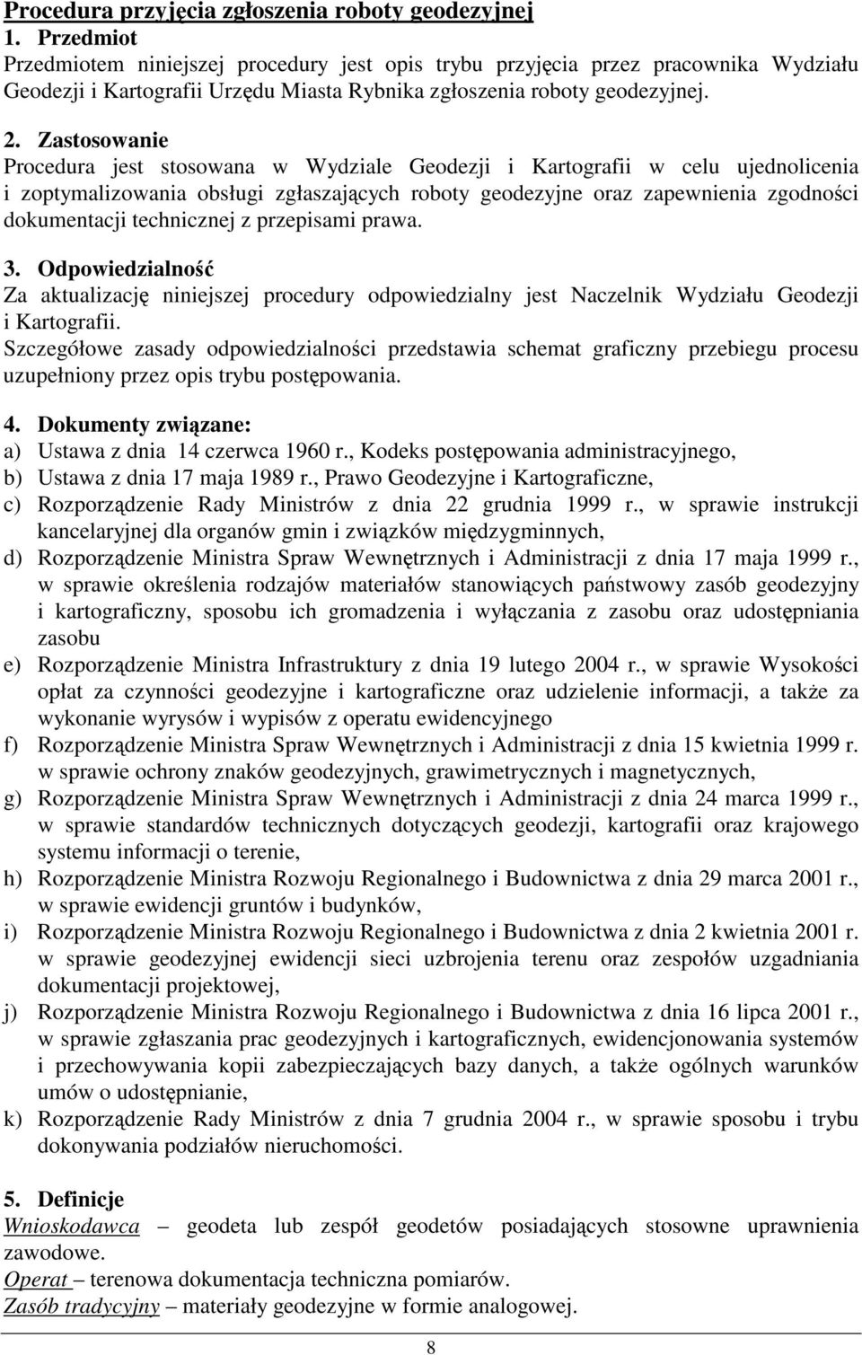 Zastosowanie Procedura jest stosowana w Wydziale Geodezji i Kartografii w celu ujednolicenia i zoptymalizowania obsługi zgłaszajcych roboty geodezyjne oraz zapewnienia zgodnoci dokumentacji