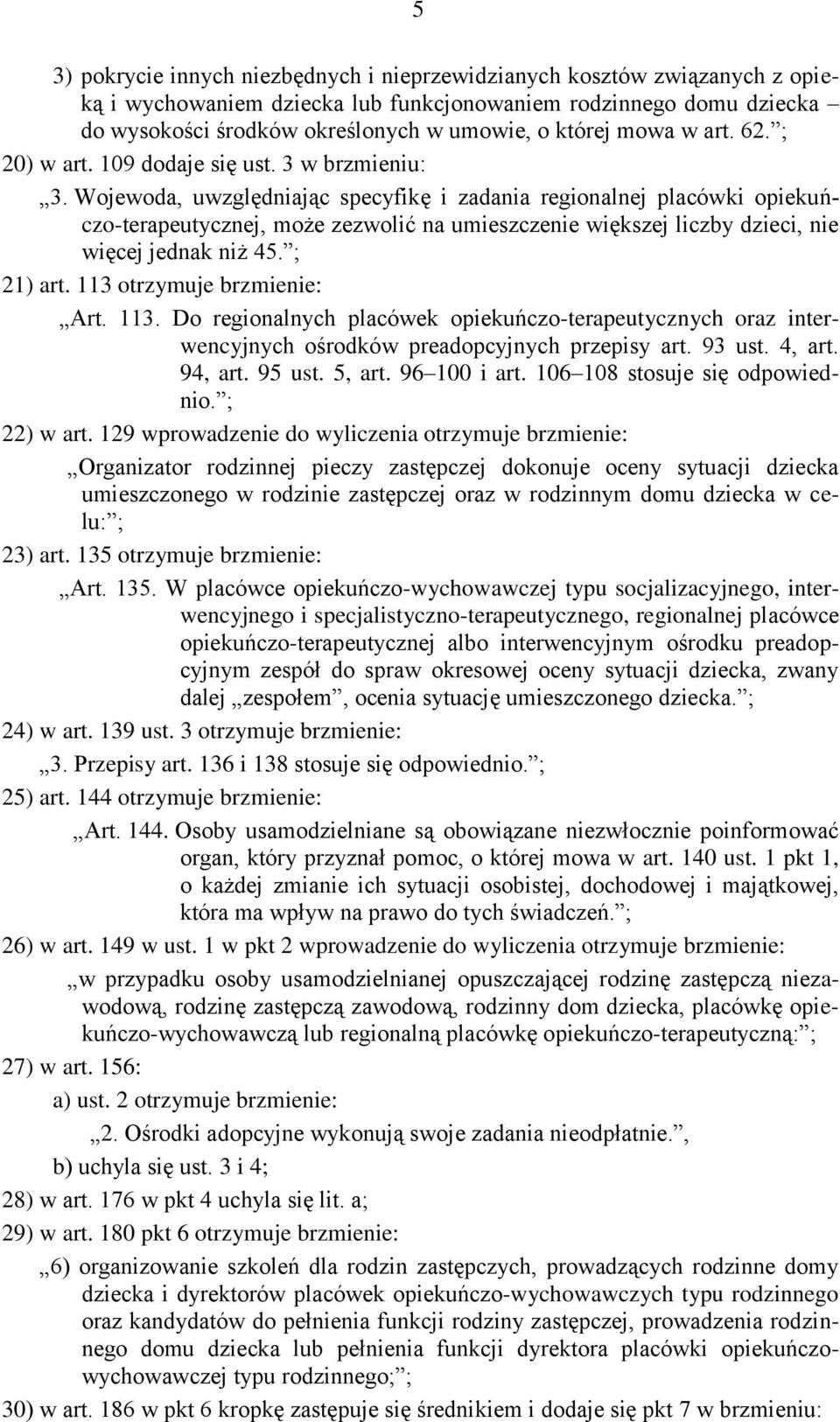 Wojewoda, uwzględniając specyfikę i zadania regionalnej placówki opiekuńczo-terapeutycznej, może zezwolić na umieszczenie większej liczby dzieci, nie więcej jednak niż 45. ; 21) art.