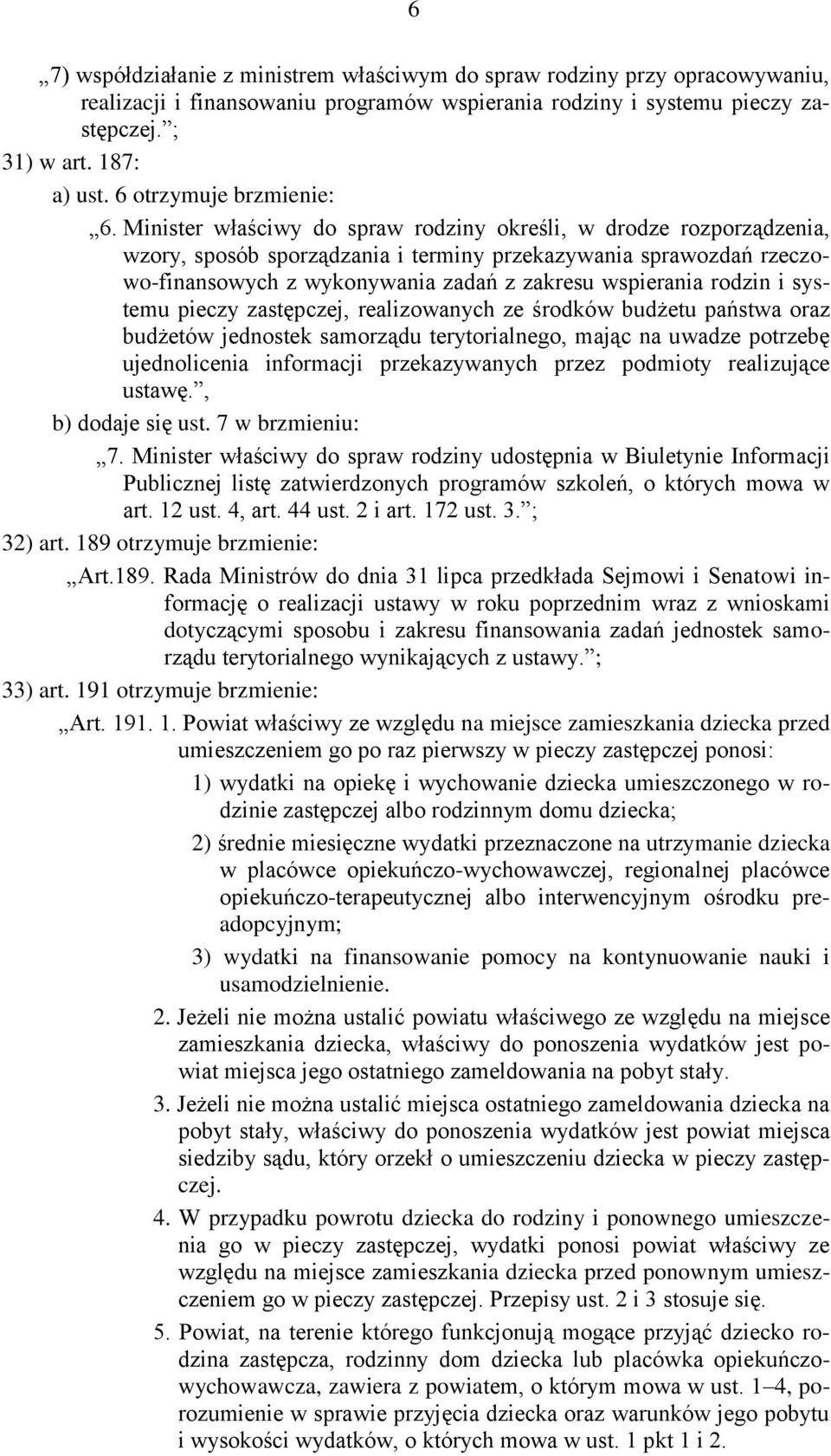 Minister właściwy do spraw rodziny określi, w drodze rozporządzenia, wzory, sposób sporządzania i terminy przekazywania sprawozdań rzeczowo-finansowych z wykonywania zadań z zakresu wspierania rodzin