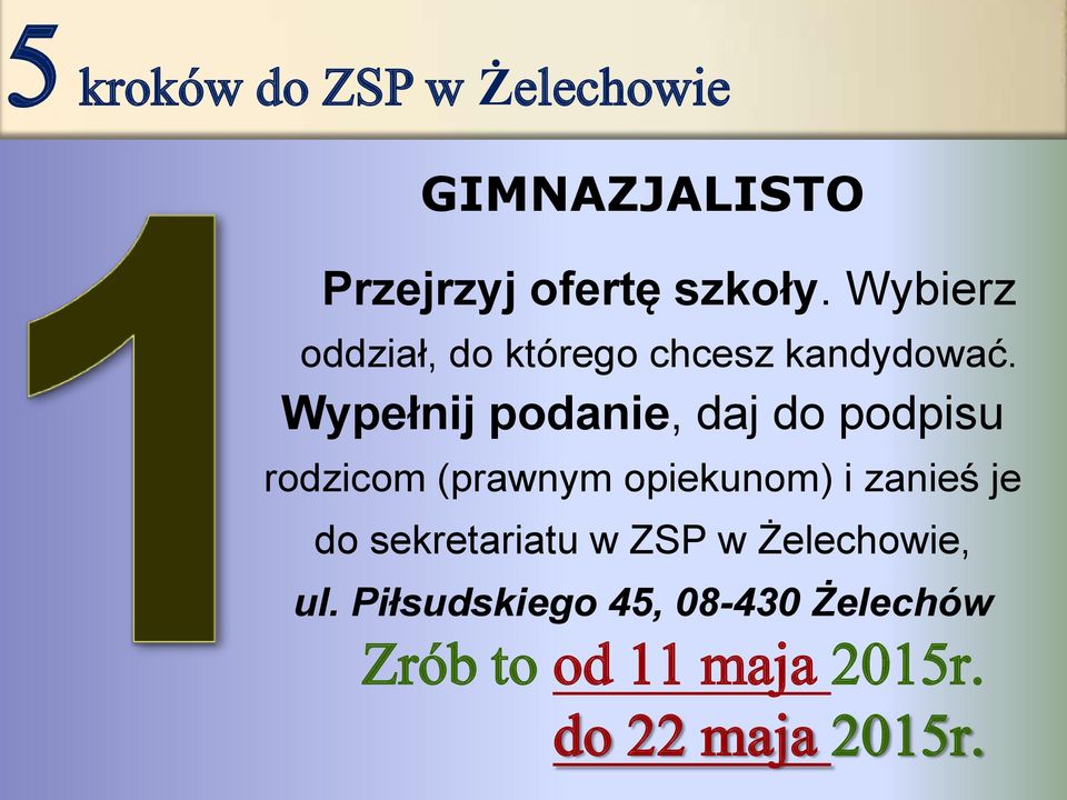 Wypełnij podanie, daj do podpisu rodzicom (prawnym opiekunom) i zanieś je do