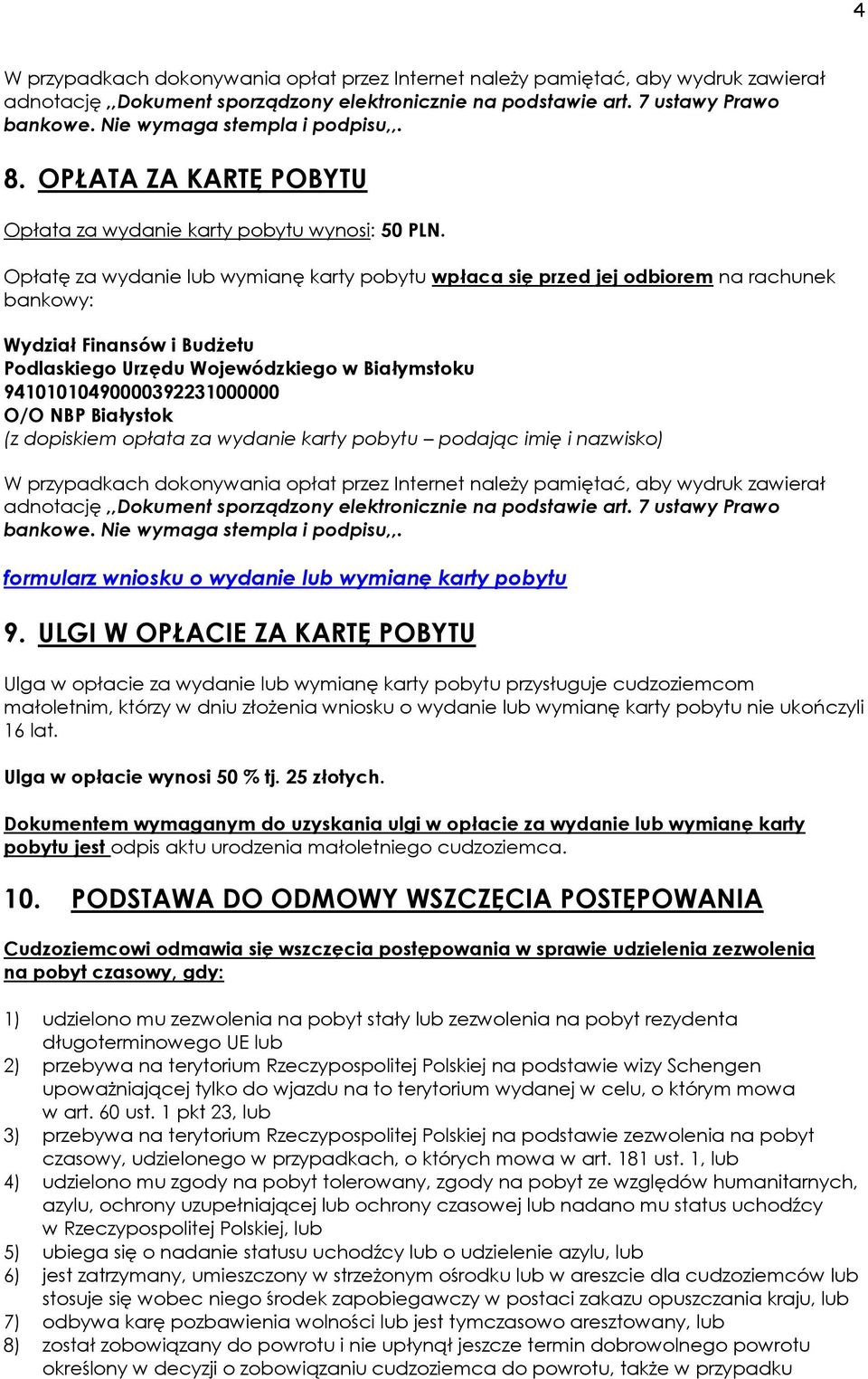 Opłatę za wydanie lub wymianę karty pobytu wpłaca się przed jej odbiorem na rachunek bankowy: Wydział Finansów i Budżetu Podlaskiego Urzędu Wojewódzkiego w Białymstoku 94101010490000392231000000 O/O