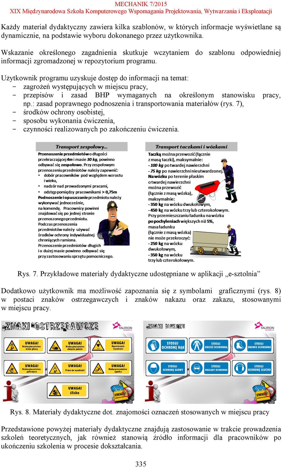 Użytkownik programu uzyskuje dostęp do informacji na temat: - zagrożeń występujących w miejscu pracy, - przepisów i zasad BHP wymaganych na określonym stanowisku np.