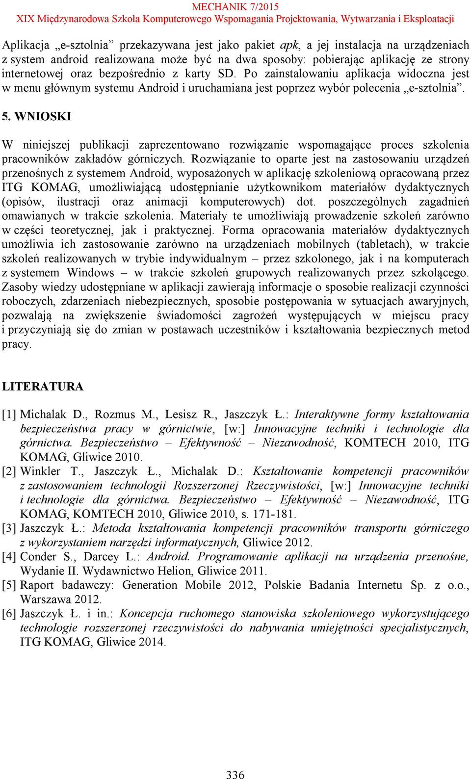 WNIOSKI W niniejszej publikacji zaprezentowano rozwiązanie wspomagające proces szkolenia pracowników zakładów górniczych.