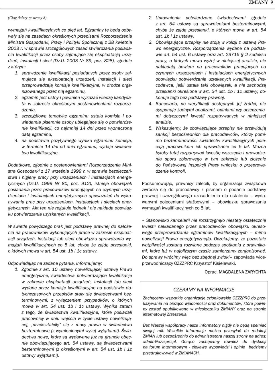 w sprawie szczegółowych zasad stwierdzania posiadania kwalifikacji przez osoby zajmujące się eksploatacją urządzeń, instalacji i sieci (Dz.U. 2003 Nr 89, poz. 828), zgodnie z którym: 1.