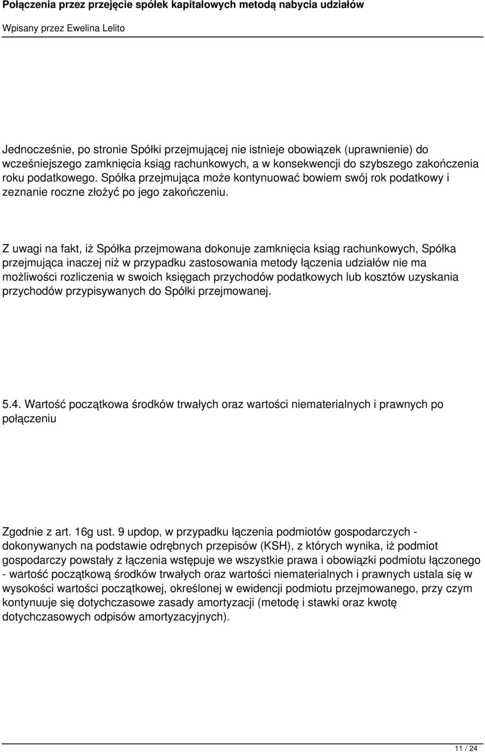 Z uwagi na fakt, iż Spółka przejmowana dokonuje zamknięcia ksiąg rachunkowych, Spółka przejmująca inaczej niż w przypadku zastosowania metody łączenia udziałów nie ma możliwości rozliczenia w swoich