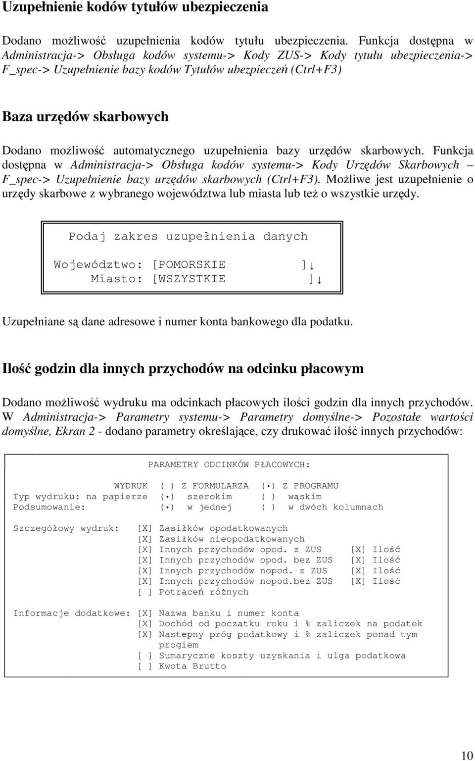 automatycznego uzupełnienia bazy urzdów skarbowych. Funkcja dostpna w Administracja-> Obsługa kodów systemu-> Kody Urzdów Skarbowych F_spec-> Uzupełnienie bazy urzdów skarbowych (Ctrl+F3).