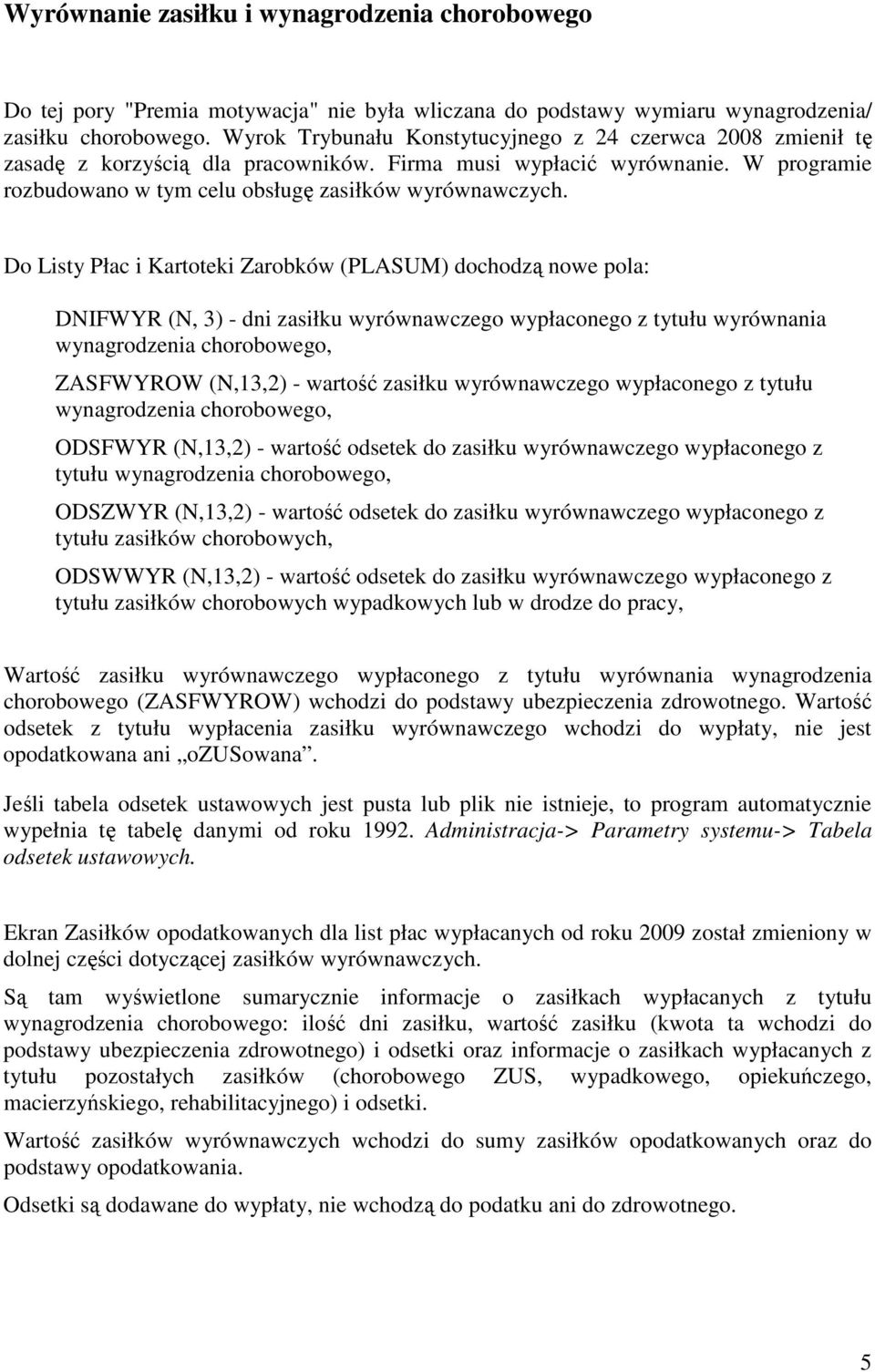 Do Listy Płac i Kartoteki Zarobków (PLASUM) dochodz nowe pola: DNIFWYR (N, 3) - dni zasiłku wyrównawczego wypłaconego z tytułu wyrównania wynagrodzenia chorobowego, ZASFWYROW (N,13,2) - warto zasiłku