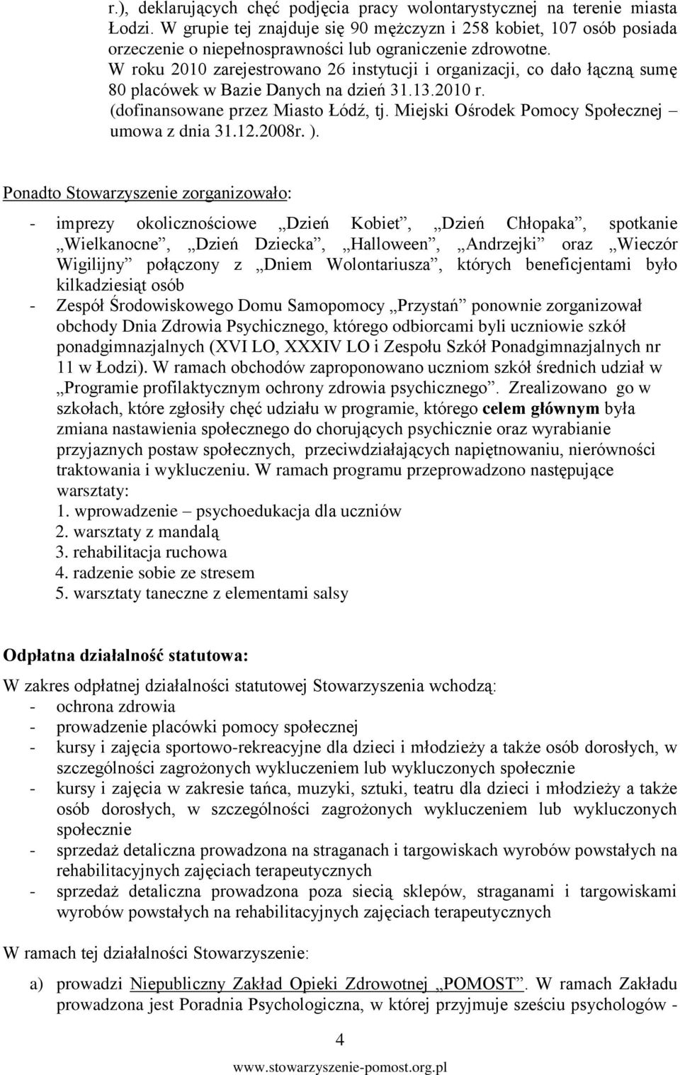 W roku 2010 zarejestrowano 26 instytucji i organizacji, co dało łączną sumę 80 placówek w Bazie Danych na dzień 31.13.2010 r. (dofinansowane przez Miasto Łódź, tj.