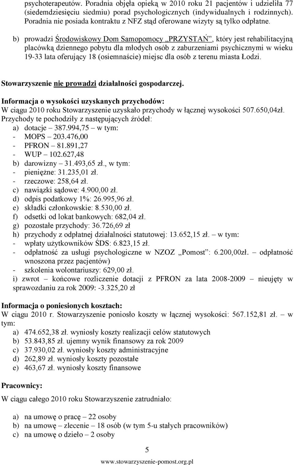 b) prowadzi Środowiskowy Dom Samopomocy PRZYSTAŃ, który jest rehabilitacyjną placówką dziennego pobytu dla młodych osób z zaburzeniami psychicznymi w wieku 19-33 lata oferujący 18 (osiemnaście)