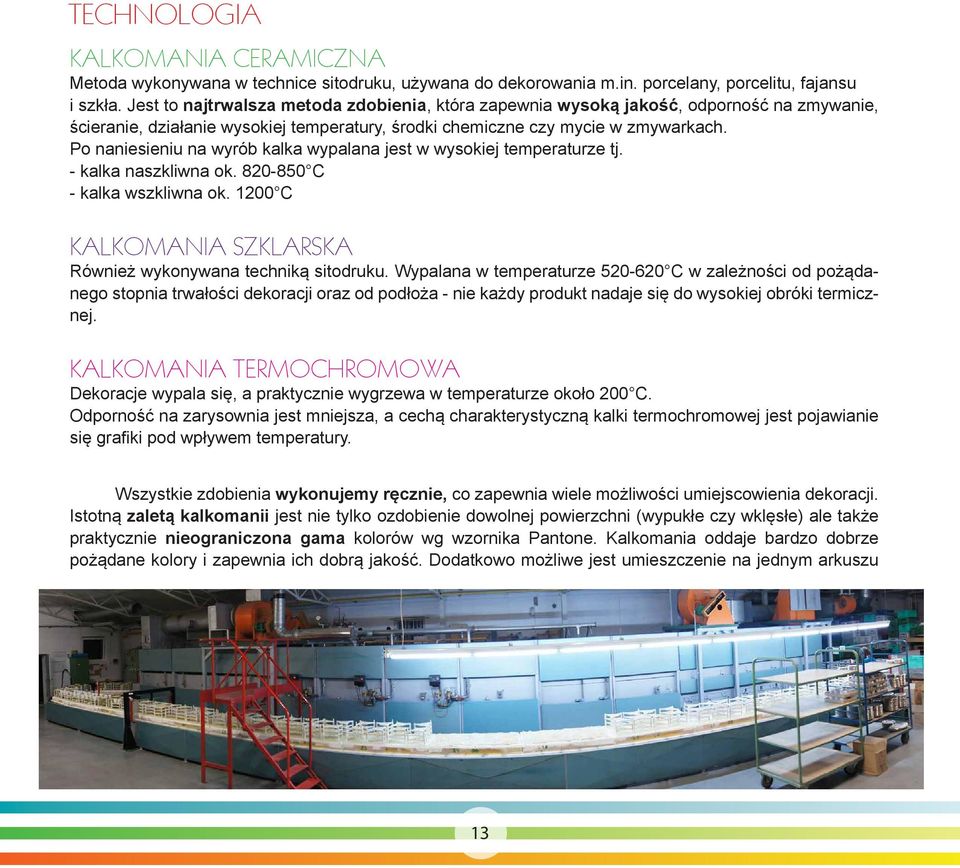 Po naniesieniu na wyrób kalka wypalana jest w wysokiej temperaturze tj. - kalka naszkliwna ok. 820-850 C - kalka wszkliwna ok. 1200 C KALKOMANIA SZKLARSKA Również wykonywana techniką sitodruku.