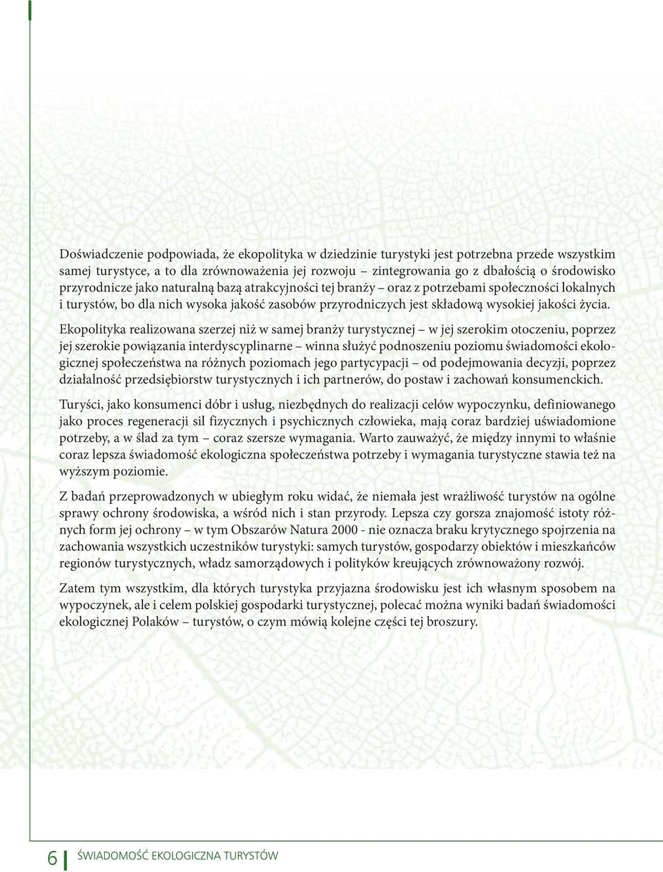 Ekopolityka realizowana szerzej niż w samej branży turystycznej w jej szerokim otoczeniu, poprzez jej szerokie powiązania interdyscyplinarne winna służyć podnoszeniu poziomu świadomości ekologicznej