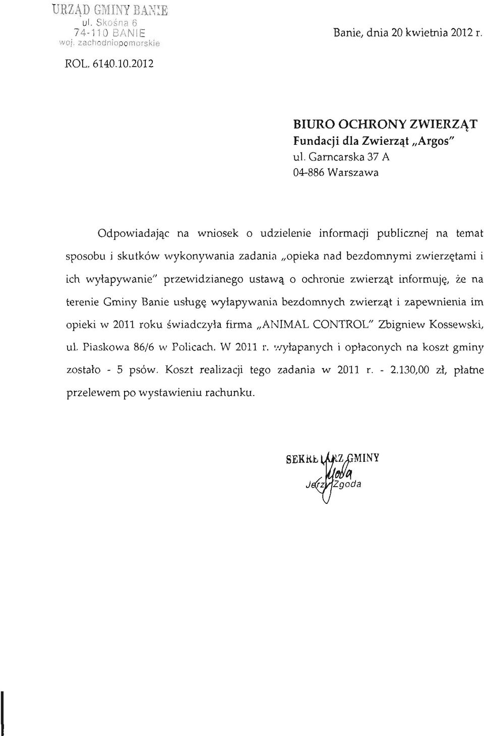 ustawą o ochronie zwierząt informuję, że na terenie Gminy Banie usługę wyłapywania bezdomnych zwierząt i zapewnienia im opieki w 2011 roku świadczyła firma ANIMAL CONTROL" Zbigniew